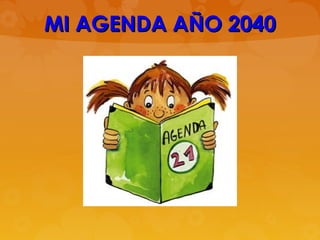 MI AGENDA AÑO 2040MI AGENDA AÑO 2040
 