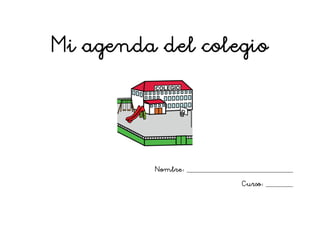 Mi agenda del colegio
Nombre: ___________________________________
Curso: _________
 