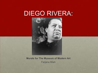 DIEGO RIVERA:




Murals for The Museum of Modern Art
           Farjana Miah
 