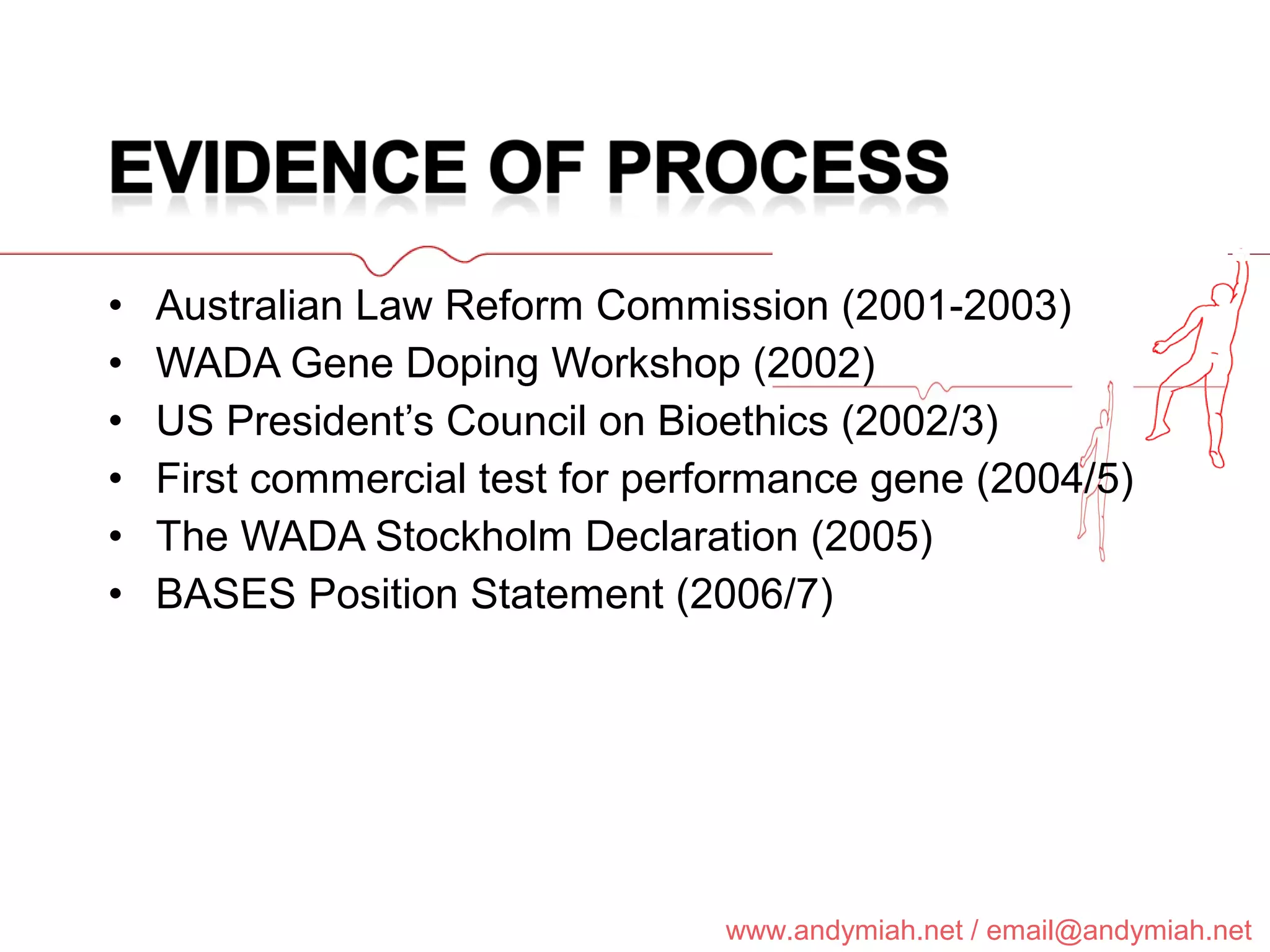 Australian Law Reform Commission (2001-2003) WADA Gene Doping Workshop (2002) US President’s Council on Bioethics (2002/3) First commercial test for performance gene (2004/5) The WADA Stockholm Declaration (2005) BASES Position Statement (2006/7) 