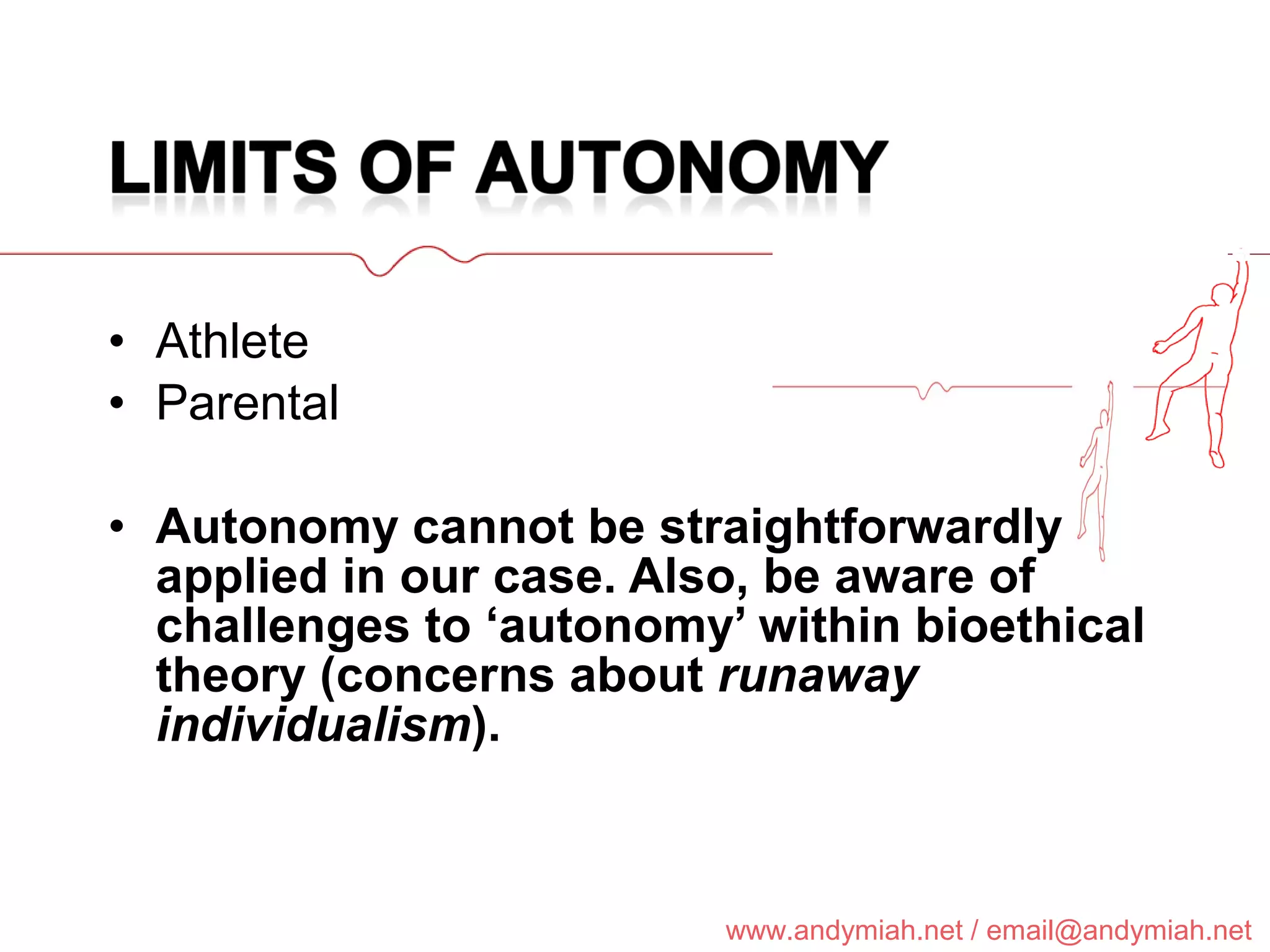 Athlete Parental Autonomy cannot be straightforwardly applied in our case. Also, be aware of challenges to ‘autonomy’ within bioethical theory (concerns about  runaway individualism ). 