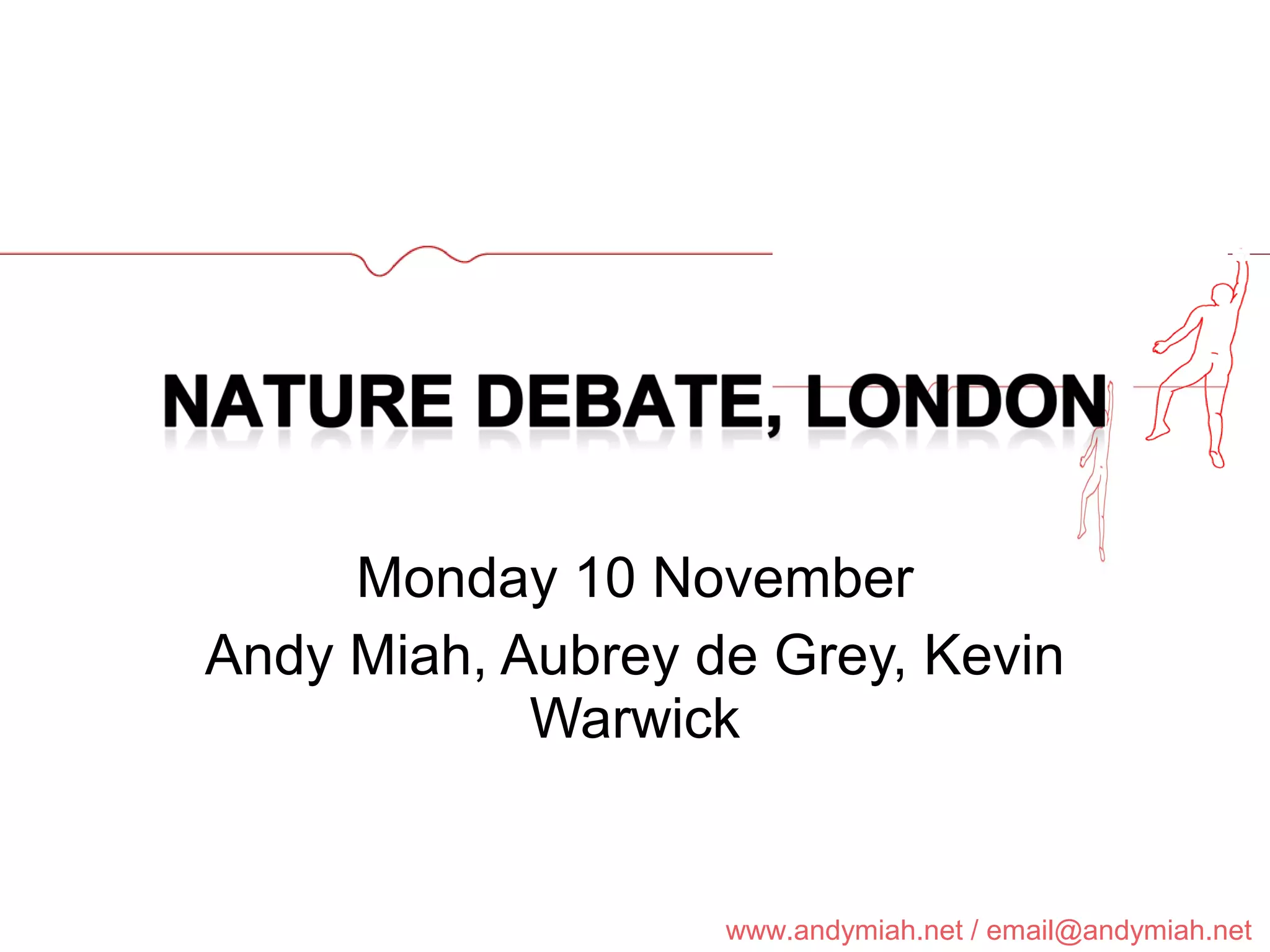 Monday 10 November Andy Miah, Aubrey de Grey, Kevin Warwick 