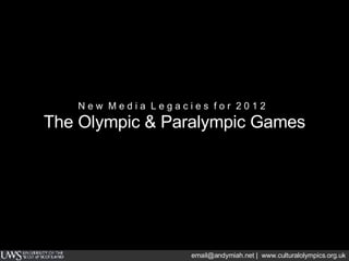 N e w  M e d i a  L e g a c i e s  f o r  2 0 1 2  The Olympic & Paralympic Games 