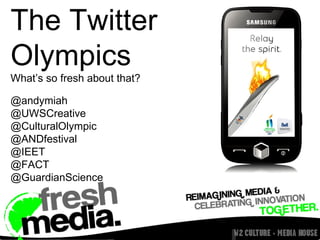 The Twitter  Olympics What’s so fresh about that? @andymiah @UWSCreative @CulturalOlympic @ANDfestival @IEET @FACT @GuardianScience 