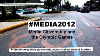 The Olympic lane, Athens 2004 (only Olympic family can use it) #MEDIA2012 Media Citizenship andthe Olympic Games Professor Andy Miah @andymiahUniversity of the West of Scotland 