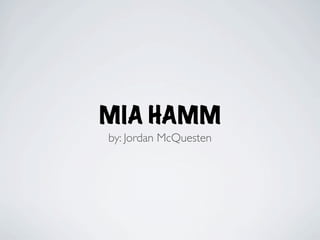 MIA HAMM
by: Jordan McQuesten
 