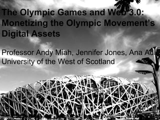 The Olympic Games and Web 3.0: Monetizing the Olympic Movement’s Digital Assets Professor Andy Miah, Jennifer Jones, Ana Adi University of the West of Scotland 