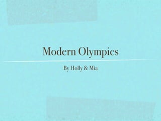 Modern Olympics
    By Holly & Mia
 