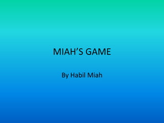 MIAH’S GAME

 By Habil Miah
 