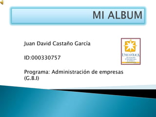 Juan David Castaño García

ID:000330757

Programa: Administración de empresas
(G.B.I)
 