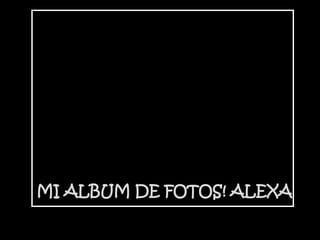 MI ALBUM DE FOTOS! ALEXA
 