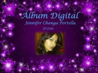 Álbum Digital
Jennifer Changa Portella
II Ciclo
 