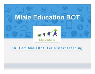 Hi, I am MialeBot. Let’s start learning
Miale Education BOT
 