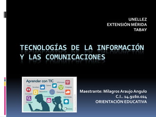 TECNOLOGÍAS DE LA INFORMACIÓN
Y LAS COMUNICACIONES
UNELLEZ
EXTENSIÓN MÉRIDA
TABAY
Maestrante: Milagros Araujo Angulo
C.I.. 14.9160.024
ORIENTACIÓN EDUCATIVA
 