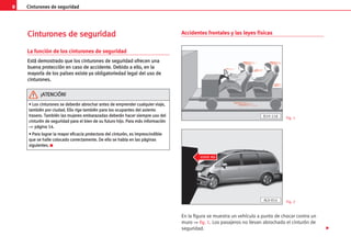 8 Cinturones de seguridad
C
Ci
in
nt
tu
ur
ro
on
ne
es
s d
de
e s
se
eg
gu
ur
ri
id
da
ad
d
La función de los cinturones de seguridad
E
Es
st
tá
á d
de
em
mo
os
st
tr
ra
ad
do
o q
qu
ue
e l
lo
os
s c
ci
in
nt
tu
ur
ro
on
ne
es
s d
de
e s
se
eg
gu
ur
ri
id
da
ad
d o
of
fr
re
ec
ce
en
n u
un
na
a
b
bu
ue
en
na
a p
pr
ro
ot
te
ec
cc
ci
ió
ón
n e
en
n c
ca
as
so
o d
de
e a
ac
cc
ci
id
de
en
nt
te
e.
. D
De
eb
bi
id
do
o a
a e
el
ll
lo
o,
, e
en
n l
la
a
m
ma
ay
yo
or
rí
ía
a d
de
e l
lo
os
s p
pa
aí
ís
se
es
s e
ex
xi
is
st
te
e y
ya
a o
ob
bl
li
ig
ga
at
to
or
ri
ie
ed
da
ad
d l
le
eg
ga
al
l d
de
el
l u
us
so
o d
de
e
c
ci
in
nt
tu
ur
ro
on
ne
es
s.
.
Accidentes frontales y las leyes físicas
En la figura se muestra un vehículo a punto de chocar contra un
muro ⇒ fig. 1. Los pasajeros no llevan abrochado el cinturón de
seguridad.
•
• L
Lo
os
s c
ci
in
nt
tu
ur
ro
on
ne
es
s s
se
e d
de
eb
be
er
rá
án
n a
ab
br
ro
oc
ch
ha
ar
r a
an
nt
te
es
s d
de
e e
em
mp
pr
re
en
nd
de
er
r c
cu
ua
al
lq
qu
ui
ie
er
r v
vi
ia
aj
je
e,
,
t
ta
am
mb
bi
ié
én
n p
po
or
r c
ci
iu
ud
da
ad
d.
. E
El
ll
lo
o r
ri
ig
ge
e t
ta
am
mb
bi
ié
én
n p
pa
ar
ra
a l
lo
os
s o
oc
cu
up
pa
an
nt
te
es
s d
de
el
l a
as
si
ie
en
nt
to
o
t
tr
ra
as
se
er
ro
o.
. T
Ta
am
mb
bi
ié
én
n l
la
as
s m
mu
uj
je
er
re
es
s e
em
mb
ba
ar
ra
az
za
ad
da
as
s d
de
eb
be
er
rá
án
n h
ha
ac
ce
er
r s
si
ie
em
mp
pr
re
e u
us
so
o d
de
el
l
c
ci
in
nt
tu
ur
ró
ón
n d
de
e s
se
eg
gu
ur
ri
id
da
ad
d p
pa
ar
ra
a e
el
l b
bi
ie
en
n d
de
e s
su
u f
fu
ut
tu
ur
ro
o h
hi
ij
jo
o.
. P
Pa
ar
ra
a m
má
ás
s i
in
nf
fo
or
rm
ma
ac
ci
ió
ón
n
⇒ p
pá
ág
gi
in
na
a 1
14
4.
.
•
• P
Pa
ar
ra
a l
lo
og
gr
ra
ar
r l
la
a m
ma
ay
yo
or
r e
ef
fi
ic
ca
ac
ci
ia
a p
pr
ro
ot
te
ec
ct
to
or
ra
a d
de
el
l c
ci
in
nt
tu
ur
ró
ón
n,
, e
es
s i
im
mp
pr
re
es
sc
ci
in
nd
di
ib
bl
le
e
q
qu
ue
e s
se
e h
ha
al
ll
le
e c
co
ol
lo
oc
ca
ad
do
o c
co
or
rr
re
ec
ct
ta
am
me
en
nt
te
e.
. D
De
e e
el
ll
lo
o s
se
e h
ha
ab
bl
la
a e
en
n l
la
as
s p
pá
ág
gi
in
na
as
s
s
si
ig
gu
ui
ie
en
nt
te
es
s.
. K
¡
¡A
AT
TE
EN
NC
CI
IÓ
ÓN
N!
!
B1H-118 Fig. 1
Fig. 2

1000 kg
AL0-014
 