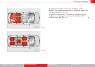 Asientos y portaequipajes 115
Seguridad ante todo Instrucciones de manejo Consejos prácticos Datos técnicos
Si viajan 5 personas de vacaciones y quieren llevar mucho
equipaje, sólo es necesario desmontar los dos últimos asientos sin
mucha complicación ⇒ fig. 103.
Es posible también convertir el Alhambra en sala de reuniones o
de desayuno con sólo girar* los asientos del conductor y del
acompañante a 180° ⇒ fig. 104.
Fig. 103
AL0-102
Fig. 104
AL0-103

 