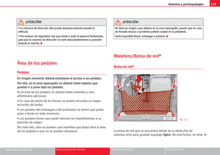 Asientos y portaequipajes 119
Seguridad ante todo Instrucciones de manejo Consejos prácticos Datos técnicos
Á
Ár
re
ea
a d
de
e l
lo
os
s p
pe
ed
da
al
le
es
s
Pedales
E
En
n n
ni
in
ng
gú
ún
n m
mo
om
me
en
nt
to
o d
de
eb
be
er
rá
á e
es
st
to
or
rb
ba
ar
rs
se
e e
el
l a
ac
cc
ce
es
so
o a
a l
lo
os
s p
pe
ed
da
al
le
es
s.
.
P
Po
or
r e
el
ll
lo
o,
, e
en
n l
la
a z
zo
on
na
a r
re
ep
po
os
sa
ap
pi
ié
és
s n
no
o d
de
eb
be
er
rá
á h
ha
ab
be
er
r o
ob
bj
je
et
to
os
s q
qu
ue
e
p
pu
ue
ed
da
an
n i
ir
r a
a p
pa
ar
ra
ar
r b
ba
aj
jo
o l
lo
os
s p
pe
ed
da
al
le
es
s.
.
En el área de los pedales no deberá haber esterillas u otro
alfombrado adicional:
• En caso de avería de los frenos, se podría necesitar un mayor
recorrido del pedal.
• Los pedales del embrague y del acelerador se tienen que poder
pisar a fondo en todo momento.
• Los pedales tienen que poder retornar sin impedimentos a su
posición de origen.
Por todo ello, sólo se pueden usar esterillas que dejen libre el área
de los pedales y que no se puedan desplazar.
M
Ma
al
le
et
te
er
ro
o/
/B
Bo
ol
ls
sa
a d
de
e r
re
ed
d*
*
Bolsa de red*
La bolsa de red que se encuentra detrás de la última fila de
asientos sirve para guardar equipaje l
li
ig
ge
er
ro
o. De esta forma, se evita
Fig. 111
•
• L
La
a c
co
ol
lu
um
mn
na
a d
de
e d
di
ir
re
ec
cc
ci
ió
ón
n s
só
ól
lo
o p
pu
ue
ed
de
e a
aj
ju
us
st
ta
ar
rs
se
e e
es
st
ta
an
nd
do
o p
pa
ar
ra
ad
do
o e
el
l
v
ve
eh
hí
íc
cu
ul
lo
o.
.
•
• P
Po
or
r m
mo
ot
ti
iv
vo
os
s d
de
e s
se
eg
gu
ur
ri
id
da
ad
d,
, h
ha
ay
y q
qu
ue
e v
vo
ol
lv
ve
er
r a
a s
su
ub
bi
ir
r l
la
a p
pa
al
la
an
nc
ca
a f
fi
ir
rm
me
em
me
en
nt
te
e,
,
p
pa
ar
ra
a q
qu
ue
e l
la
a c
co
ol
lu
um
mn
na
a d
de
e d
di
ir
re
ec
cc
ci
ió
ón
n n
no
o v
va
ar
rí
íe
e d
de
es
sc
cu
ui
id
da
ad
da
am
me
en
nt
te
e s
su
u p
po
os
si
ic
ci
ió
ón
n
d
du
ur
ra
an
nt
te
e l
la
a m
ma
ar
rc
ch
ha
a.
. K
¡
¡A
AT
TE
EN
NC
CI
IÓ
ÓN
N!
!
N
No
o l
ll
le
ev
ve
e e
en
n n
ni
in
ng
gú
ún
n c
ca
as
so
o o
ob
bj
je
et
to
os
s e
en
n l
la
a z
zo
on
na
a r
re
ep
po
os
sa
ap
pi
ié
és
s,
, p
pu
ue
es
st
to
o q
qu
ue
e e
en
n c
ca
as
so
o
d
de
e f
fr
re
en
na
ad
da
a b
br
ru
us
sc
ca
a o
o a
ac
cc
ci
id
de
en
nt
te
e p
po
od
dr
rí
ía
an
n a
ac
ca
ab
ba
ar
r e
en
n l
la
a p
pe
ed
da
al
le
er
rí
ía
a.
.
S
Se
er
rí
ía
a i
im
mp
po
os
si
ib
bl
le
e f
fr
re
en
na
ar
r,
, e
em
mb
br
ra
ag
ga
ar
r o
o a
ac
ce
el
le
er
ra
ar
r.
. K
¡
¡A
AT
TE
EN
NC
CI
IÓ
ÓN
N!
!
AL0-107

 