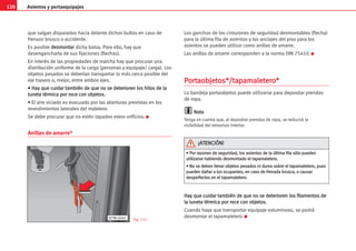 Asientos y portaequipajes
120
que salgan disparados hacia delante dichos bultos en caso de
frenazo brusco o accidente.
Es posible d
de
es
sm
mo
on
nt
ta
ar
r dicha bolsa. Para ello, hay que
desengancharla de sus fijaciones (flechas).
En interés de las propiedades de marcha hay que procurar una
distribución uniforme de la carga (personas y equipaje/ carga). Los
objetos pesados se deberían transportar lo más cerca posible del
eje trasero o, mejor, entre ambos ejes.
•
• H
Ha
ay
y q
qu
ue
e c
cu
ui
id
da
ar
r t
ta
am
mb
bi
ié
én
n d
de
e q
qu
ue
e n
no
o s
se
e d
de
et
te
er
ri
io
or
re
en
n l
lo
os
s h
hi
il
lo
os
s d
de
e l
la
a
l
lu
un
ne
et
ta
a t
té
ér
rm
mi
ic
ca
a p
po
or
r r
ro
oc
ce
e c
co
on
n o
ob
bj
je
et
to
os
s.
.
• El aire viciado es evacuado por las aberturas previstas en los
revestimientos laterales del maletero.
Se debe procurar que no estén tapados estos orificios. K
Anillas de amarre*
Los ganchos de los cinturones de seguridad desmontables (flecha)
para la última fila de asientos y los anclajes del piso para los
asientos se pueden utilizar como anillas de amarre.
Las anillas de amarre corresponden a la norma DIN 75410. K
P
Po
or
rt
ta
ao
ob
bj
je
et
to
os
s*
*/
/t
ta
ap
pa
am
ma
al
le
et
te
er
ro
o*
*
La bandeja portaobjetos puede utilizarse para depositar prendas
de ropa.
N
No
ot
ta
a
Tenga en cuenta que, al depositar prendas de ropa, se reducirá la
visibilidad del retrovisor interior.
H
Ha
ay
y q
qu
ue
e c
cu
ui
id
da
ar
r t
ta
am
mb
bi
ié
én
n d
de
e q
qu
ue
e n
no
o s
se
e d
de
et
te
er
ri
io
or
re
en
n l
lo
os
s f
fi
il
la
am
me
en
nt
to
os
s d
de
e
l
la
a l
lu
un
ne
et
ta
a t
té
ér
rm
mi
ic
ca
a p
po
or
r r
ro
oc
ce
e c
co
on
n o
ob
bj
je
et
to
os
s.
.
Cuando haya que transportar equipaje voluminoso, se podrá
desmontar el tapamaletero. K
B7M-046C Fig. 112
•
• P
Po
or
r r
ra
az
zo
on
ne
es
s d
de
e s
se
eg
gu
ur
ri
id
da
ad
d,
, l
lo
os
s a
as
si
ie
en
nt
to
os
s d
de
e l
la
a ú
úl
lt
ti
im
ma
a f
fi
il
la
a s
só
ól
lo
o p
pu
ue
ed
de
en
n
u
ut
ti
il
li
iz
za
ar
rs
se
e h
ha
ab
bi
ie
en
nd
do
o d
de
es
sm
mo
on
nt
ta
ad
do
o e
el
l t
ta
ap
pa
am
ma
al
le
et
te
er
ro
o.
.
•
• N
No
o s
se
e d
de
eb
be
en
n l
ll
le
ev
va
ar
r o
ob
bj
je
et
to
os
s p
pe
es
sa
ad
do
os
s n
ni
i d
du
ur
ro
os
s s
so
ob
br
re
e e
el
l t
ta
ap
pa
am
ma
al
le
et
te
er
ro
o,
, p
pu
ue
es
s
p
pu
ue
ed
de
en
n d
da
añ
ña
ar
r a
a l
lo
os
s o
oc
cu
up
pa
an
nt
te
es
s,
, e
en
n c
ca
as
so
o d
de
e f
fr
re
en
na
ad
da
a b
br
ru
us
sc
ca
a,
, o
o c
ca
au
us
sa
ar
r
d
de
es
sp
pe
er
rf
fe
ec
ct
to
os
s e
en
n e
el
l t
ta
ap
pa
am
ma
al
le
et
te
er
ro
o.
.
¡
¡A
AT
TE
EN
NC
CI
IÓ
ÓN
N!
!
 