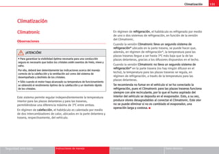 Climatización 131
Seguridad ante todo Instrucciones de manejo Consejos prácticos Datos técnicos
C
Cl
li
im
ma
at
ti
iz
za
ac
ci
ió
ón
n
C
Cl
li
im
ma
at
tr
ro
on
ni
ic
c
Observaciones
Este sistema permite regular independientemente la temperatura
interior para las plazas delanteras y para las traseras,
permitiéndose una diferencia máxima de 3°C entre ambas.
En régimen de c
ca
al
le
ef
fa
ac
cc
ci
ió
ón
n, el habitáculo es calentado por medio
de dos intercambiadores de calor, ubicados en la parte delantera y
trasera, respectivamente, del vehículo.
En régimen de r
re
ef
fr
ri
ig
ge
er
ra
ac
ci
ió
ón
n, el habitáculo es refrigerado por medio
de uno o dos sistemas de refrigeración, en función de la versión
del Climatronic.
Cuando la versión C
Cl
li
im
ma
at
tr
ro
on
ni
ic
c l
ll
le
ev
va
a u
un
n s
se
eg
gu
un
nd
do
o s
si
is
st
te
em
ma
a d
de
e
r
re
ef
fr
ri
ig
ge
er
ra
ac
ci
ió
ón
n*
* ubicado en la parte trasera, se puede hacer que,
además, en régimen de refrigeración*, la temperatura para las
plazas traseras llegue a ser hasta 3°C más baja que la de las
plazas delanteras, gracias a los difusores dispuestos en el techo.
Cuando la versión C
Cl
li
im
ma
at
tr
ro
on
ni
ic
c n
no
o l
ll
le
ev
va
a u
un
n s
se
eg
gu
un
nd
do
o s
si
is
st
te
em
ma
a d
de
e
r
re
ef
fr
ri
ig
ge
er
ra
ac
ci
ió
ón
n*
* en la parte trasera (no hay ningún difusor en el
techo), la temperatura para las plazas traseras se regula, en
régimen de refrigeración, a través de la temperatura para las
plazas delanteras.
S
Se
e r
re
ec
co
om
mi
ie
en
nd
da
a n
no
o f
fu
um
ma
ar
r e
en
n e
el
l v
ve
eh
hí
íc
cu
ul
lo
o s
si
i s
se
e h
ha
a c
co
on
ne
ec
ct
ta
ad
do
o l
la
a
r
re
ef
fr
ri
ig
ge
er
ra
ac
ci
ió
ón
n,
, p
pu
ue
es
s e
el
l C
Cl
li
im
ma
at
tr
ro
on
ni
ic
c p
pa
ar
ra
a l
la
as
s p
pl
la
az
za
as
s t
tr
ra
as
se
er
ra
as
s f
fu
un
nc
ci
io
on
na
a
s
si
ie
em
mp
pr
re
e c
co
on
n a
ai
ir
re
e r
re
ec
ci
ir
rc
cu
ul
la
an
nt
te
e,
, p
po
or
r l
lo
o q
qu
ue
e e
el
l h
hu
um
mo
o a
as
sp
pi
ir
ra
ad
do
o d
de
el
l
i
in
nt
te
er
ri
io
or
r d
de
el
l v
ve
eh
hí
íc
cu
ul
lo
o s
se
e d
de
ep
po
os
si
it
ta
a e
en
n e
el
l e
ev
va
ap
po
or
ra
ad
do
or
r.
. E
Es
st
to
o,
, a
a s
su
u v
ve
ez
z,
,
p
pr
ro
od
du
uc
ce
e o
ol
lo
or
re
es
s d
de
es
sa
ag
gr
ra
ad
da
ab
bl
le
es
s a
al
l c
co
on
ne
ec
ct
ta
ar
r e
el
l C
Cl
li
im
ma
at
tr
ro
on
ni
ic
c.
. E
Es
st
te
e o
ol
lo
or
r
n
no
o s
se
e p
pu
ue
ed
de
e e
el
li
im
mi
in
na
ar
r s
si
i n
no
o e
es
s c
ca
am
mb
bi
ia
ad
do
o e
el
l e
ev
va
ap
po
or
ra
ad
do
or
r,
, u
un
na
a
o
op
pe
er
ra
ac
ci
ió
ón
n l
la
ar
rg
ga
a y
y c
co
os
st
to
os
sa
a.
. K
•
• P
Pa
ar
ra
a g
ga
ar
ra
an
nt
ti
iz
za
ar
r l
la
a v
vi
is
si
ib
bi
il
li
id
da
ad
d ó
óp
pt
ti
im
ma
a n
ne
ec
ce
es
sa
ar
ri
ia
a p
pa
ar
ra
a u
un
na
a c
co
on
nd
du
uc
cc
ci
ió
ón
n
s
se
eg
gu
ur
ra
a e
es
s n
ne
ec
ce
es
sa
ar
ri
io
o q
qu
ue
e t
to
od
do
os
s l
lo
os
s c
cr
ri
is
st
ta
al
le
es
s e
es
st
té
én
n e
ex
xe
en
nt
to
os
s d
de
e h
hi
ie
el
lo
o,
, n
ni
ie
ev
ve
e y
y
v
va
ah
ho
o.
.
P
Po
or
r e
el
ll
lo
o,
, d
de
eb
be
er
rá
á l
le
ee
er
r d
de
et
te
en
ni
id
da
am
me
en
nt
te
e l
la
as
s i
in
nd
di
ic
ca
ac
ci
io
on
ne
es
s a
ac
ce
er
rc
ca
a d
de
el
l m
ma
an
ne
ej
jo
o
c
co
or
rr
re
ec
ct
to
o d
de
e l
la
a c
ca
al
le
ef
fa
ac
cc
ci
ió
ón
n y
y l
la
a v
ve
en
nt
ti
il
la
ac
ci
ió
ón
n a
as
sí
í c
co
om
mo
o d
de
el
l s
si
is
st
te
em
ma
a d
de
e
d
de
es
se
em
mp
pa
añ
ña
ad
do
o y
y d
de
es
sh
hi
ie
el
lo
o d
de
e l
lo
os
s c
cr
ri
is
st
ta
al
le
es
s.
.
•
• S
Só
ól
lo
o c
cu
ua
an
nd
do
o e
el
l m
mo
ot
to
or
r h
ha
ay
ya
a a
al
lc
ca
an
nz
za
ad
do
o s
su
u t
te
em
mp
pe
er
ra
at
tu
ur
ra
a d
de
e f
fu
un
nc
ci
io
on
na
am
mi
ie
en
nt
to
o
s
se
e o
ob
bt
te
en
nd
dr
rá
á e
el
l r
re
en
nd
di
im
mi
ie
en
nt
to
o ó
óp
pt
ti
im
mo
o d
de
e l
la
a c
ca
al
le
ef
fa
ac
cc
ci
ió
ón
n y
y u
un
n d
de
es
sh
hi
ie
el
lo
o r
rá
áp
pi
id
do
o
d
de
e l
lo
os
s c
cr
ri
is
st
ta
al
le
es
s.
.
¡
¡A
AT
TE
EN
NC
CI
IÓ
ÓN
N!
!
 