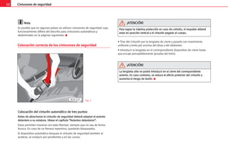 12 Cinturones de seguridad
N
No
ot
ta
a
Es posible que en algunos países se utilicen cinturones de seguridad cuyo
funcionamiento difiera del descrito para cinturones automáticos y
abdominales en la páginas siguientes. K
Colocación correcta de los cinturones de seguridad
C
Co
ol
lo
oc
ca
ac
ci
ió
ón
n d
de
el
l c
ci
in
nt
tu
ur
ró
ón
n a
au
ut
to
om
má
át
ti
ic
co
o d
de
e t
tr
re
es
s p
pu
un
nt
to
os
s
A
An
nt
te
es
s d
de
e a
ab
br
ro
oc
ch
ha
ar
rs
se
e e
el
l c
ci
in
nt
tu
ur
ró
ón
n d
de
e s
se
eg
gu
ur
ri
id
da
ad
d d
de
eb
be
er
rá
á a
ad
da
ap
pt
ta
ar
r e
el
l a
as
si
ie
en
nt
to
o
d
de
el
la
an
nt
te
er
ro
o a
a s
su
u e
es
st
ta
at
tu
ur
ra
a.
. V
Vé
éa
as
se
e e
el
l c
ca
ap
pí
ít
tu
ul
lo
o “
“A
As
si
ie
en
nt
to
os
s d
de
el
la
an
nt
te
er
ro
os
s”
”.
.
Estos permiten moverse con toda libertad, siempre que no sea de forma
brusca. En caso de un frenazo repentino, quedarán bloqueados.
El dispositivo automático bloquea el cinturón de seguridad también al
acelerar, al conducir por pendientes y en las curvas.
• Tirar del cinturón por la lengüeta de cierre y pasarlo con movimiento
uniforme y lento por encima del tórax y del abdomen.
• Introducir la lengüeta en el correspondiente dispositivo de cierre hasta
que encaje perceptiblemente (prueba del tirón).
B1H-127 Fig. 7
P
Pa
ar
ra
a l
lo
og
gr
ra
ar
r l
la
a m
má
áx
xi
im
ma
a p
pr
ro
ot
te
ec
cc
ci
ió
ón
n e
en
n c
ca
as
so
o d
de
e c
co
ol
li
is
si
ió
ón
n,
, e
el
l r
re
es
sp
pa
al
ld
do
o d
de
eb
be
er
rá
á
e
es
st
ta
ar
r e
en
n p
po
os
si
ic
ci
ió
ón
n v
ve
er
rt
ti
ic
ca
al
l y
y e
el
l c
ci
in
nt
tu
ur
ró
ón
n p
pe
eg
ga
ad
do
o a
al
l c
cu
ue
er
rp
po
o.
.
¡
¡A
AT
TE
EN
NC
CI
IÓ
ÓN
N!
!
L
La
a l
le
en
ng
gü
üe
et
ta
a s
só
ól
lo
o s
se
e p
po
od
dr
rá
á i
in
nt
tr
ro
od
du
uc
ci
ir
r e
en
n e
el
l c
ci
ie
er
rr
re
e d
de
el
l c
co
or
rr
re
es
sp
po
on
nd
di
ie
en
nt
te
e
a
as
si
ie
en
nt
to
o.
. E
En
n c
ca
as
so
o c
co
on
nt
tr
ra
ar
ri
io
o,
, s
se
e r
re
ed
du
uc
ce
e e
el
l e
ef
fe
ec
ct
to
o p
pr
ro
ot
te
ec
ct
to
or
r d
de
el
l c
ci
in
nt
tu
ur
ró
ón
n y
y
a
au
um
me
en
nt
ta
a e
el
l r
ri
ie
es
sg
go
o d
de
e l
le
es
si
ió
ón
n.
. K
¡
¡A
AT
TE
EN
NC
CI
IÓ
ÓN
N!
!
 