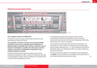Climatización 137
Seguridad ante todo Instrucciones de manejo Consejos prácticos Datos técnicos
S
Si
in
n u
un
n s
se
eg
gu
un
nd
do
o s
si
is
st
te
em
ma
a d
de
e r
re
ef
fr
ri
ig
ge
er
ra
ac
ci
ió
ón
n
El Climatronic para las plazas traseras sólo funciona con aire
recirculante. No utiliza aire fresco.
S
Se
e r
re
ec
co
om
mi
ie
en
nd
da
a n
no
o f
fu
um
ma
ar
r e
en
n c
ca
as
so
o d
de
e i
ir
r c
co
on
n e
el
l a
ai
ir
re
e r
re
ec
ci
ir
rc
cu
ul
la
an
nt
te
e
c
co
on
ne
ec
ct
ta
ad
do
o,
, y
ya
a q
qu
ue
e e
el
l h
hu
um
mo
o a
as
sp
pi
ir
ra
ad
do
o d
de
es
sd
de
e e
el
l h
ha
ab
bi
it
tá
ác
cu
ul
lo
o s
se
e
d
de
ep
po
os
si
it
ta
a s
so
ob
br
re
e e
el
l e
ev
va
ap
po
or
ra
ad
do
or
r d
de
el
l C
Cl
li
im
ma
at
tr
ro
on
ni
ic
c.
. E
Es
st
to
o l
ll
le
ev
va
a a
a q
qu
ue
e,
, a
al
l
f
fu
un
nc
ci
io
on
na
ar
r e
el
l C
Cl
li
im
ma
at
tr
ro
on
ni
ic
c,
, s
se
e p
po
od
dr
rí
ía
an
n d
da
ar
r m
ma
al
lo
os
s o
ol
lo
or
re
es
s q
qu
ue
e s
só
ól
lo
o
p
po
od
dr
rí
ía
an
n s
se
er
r e
el
li
im
mi
in
na
ad
do
os
s s
su
us
st
ti
it
tu
uy
ye
en
nd
do
o e
el
l e
ev
va
ap
po
or
ra
ad
do
or
r,
, l
lo
o q
qu
ue
e
r
re
es
su
ul
lt
ta
ar
rí
ía
a e
en
ng
go
or
rr
ro
os
so
o y
y c
co
os
st
to
os
so
o.
.
• Independientemente del reglaje realizado para las plazas
delanteras (pulsadores 11 - 18 ), a través de los difusores del suelo
se podrá proyectar mayor o menor cantidad de aire caliente hacia
las plazas traseras (pulsadores 19 - 22 ).
• La temperatura interior para las plazas traseras podrá
seleccionarse mediante los pulsadores 21 y 22 , y quedará
memorizada hasta que se seleccione otra temperatura. Al hacerlo,
deberá tenerse en cuenta lo siguiente:
La temperatura seleccionada para las plazas traseras (pos. 9 )
sólo podrá ser, como máximo, 3°C más alta que la seleccionada
para las plazas delanteras (pos. 7 ). Para las plazas traseras n
no
o se
podrá seleccionar una temperatura inferior a la seleccionada para
las plazas delanteras.
Cuando el Climatronic registra la necesidad de que el habitáculo
se c
ca
al
li
ie
en
nt
te
e, activa también el intercambiador adicional de calor. El
aire caliente sale por los difusores del suelo.
Climatronic para las plazas traseras
AUTO
15 c 22 c 22 c
14
13
12
11
16
15
18
17
20
19
22
21
23
10
2
1 3 4
5
6 7 8 9
AL0-115 Fig. 133

 