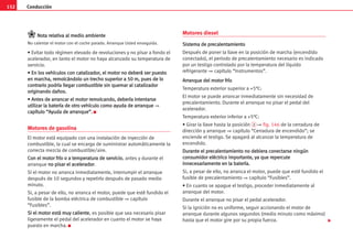 Conducción
152
N
No
ot
ta
a r
re
el
la
at
ti
iv
va
a a
al
l m
me
ed
di
io
o a
am
mb
bi
ie
en
nt
te
e
No calentar el motor con el coche parado. Arranque Usted enseguida.
• Evitar todo régimen elevado de revoluciones y no pisar a fondo el
acelerador, en tanto el motor no haya alcanzado su temperatura de
servicio.
•
• E
En
n l
lo
os
s v
ve
eh
hí
íc
cu
ul
lo
os
s c
co
on
n c
ca
at
ta
al
li
iz
za
ad
do
or
r,
, e
el
l m
mo
ot
to
or
r n
no
o d
de
eb
be
er
rá
á s
se
er
r p
pu
ue
es
st
to
o
e
en
n m
ma
ar
rc
ch
ha
a,
, r
re
em
mo
ol
lc
cá
án
nd
do
ol
lo
o u
un
n t
tr
re
ec
ch
ho
o s
su
up
pe
er
ri
io
or
r a
a 5
50
0 m
m,
, p
pu
ue
es
s d
de
e l
lo
o
c
co
on
nt
tr
ra
ar
ri
io
o p
po
od
dr
rí
ía
a l
ll
le
eg
ga
ar
r c
co
om
mb
bu
us
st
ti
ib
bl
le
e s
si
in
n q
qu
ue
em
ma
ar
r a
al
l c
ca
at
ta
al
li
iz
za
ad
do
or
r
o
or
ri
ig
gi
in
na
an
nd
do
o d
da
añ
ño
os
s.
.
•
• A
An
nt
te
es
s d
de
e a
ar
rr
ra
an
nc
ca
ar
r e
el
l m
mo
ot
to
or
r r
re
em
mo
ol
lc
ca
an
nd
do
o,
, d
de
eb
be
er
rí
ía
a i
in
nt
te
en
nt
ta
ar
rs
se
e
u
ut
ti
il
li
iz
za
ar
r l
la
a b
ba
at
te
er
rí
ía
a d
de
e o
ot
tr
ro
o v
ve
eh
hí
íc
cu
ul
lo
o c
co
om
mo
o a
ay
yu
ud
da
a d
de
e a
ar
rr
ra
an
nq
qu
ue
e ⇒
c
ca
ap
pí
ít
tu
ul
lo
o “
“A
Ay
yu
ud
da
a d
de
e a
ar
rr
ra
an
nq
qu
ue
e”
”.
. K
Motores de gasolina
El motor está equipado con una instalación de inyección de
combustible, la cual se encarga de suministrar automáticamente la
correcta mezcla de combustible/aire.
C
Co
on
n e
el
l m
mo
ot
to
or
r f
fr
rí
ío
o o
o a
a t
te
em
mp
pe
er
ra
at
tu
ur
ra
a d
de
e s
se
er
rv
vi
ic
ci
io
o, antes y durante el
arranque n
no
o p
pi
is
sa
ar
r e
el
l a
ac
ce
el
le
er
ra
ad
do
or
r.
Si el motor no arranca inmediatamente, interrumpir el arranque
después de 10 segundos y repetirlo después de pasado medio
minuto.
Si, a pesar de ello, no arranca el motor, puede que esté fundido el
fusible de la bomba eléctrica de combustible ⇒ capítulo
“Fusibles”.
S
Si
i e
el
l m
mo
ot
to
or
r e
es
st
tá
á m
mu
uy
y c
ca
al
li
ie
en
nt
te
e, es posible que sea necesario pisar
ligeramente el pedal del acelerador en cuanto el motor se haya
puesto en marcha. K
Motores diesel
S
Si
is
st
te
em
ma
a d
de
e p
pr
re
ec
ca
al
le
en
nt
ta
am
mi
ie
en
nt
to
o
Después de poner la llave en la posición de marcha (encendido
conectado), el periodo de precalentamiento necesario es indicado
por un testigo controlado por la temperatura del líquido
refrigerante ⇒ capítulo “Instrumentos”.
A
Ar
rr
ra
an
nq
qu
ue
e d
de
el
l m
mo
ot
to
or
r f
fr
rí
ío
o
Temperatura exterior superior a +5°C:
El motor se puede arrancar inmediatamente sin necesidad de
precalentamiento. Durante el arranque no pisar el pedal del
acelerador.
Temperatura exterior inferior a +5°C:
• Girar la llave hasta la posición 2 ⇒ fig. 146 de la cerradura de
dirección y arranque ⇒ capítulo “Cerradura de encendido”; se
enciende el testigo. Se apagará al alcanzar la temperatura de
encendido.
D
Du
ur
ra
an
nt
te
e e
el
l p
pr
re
ec
ca
al
le
en
nt
ta
am
mi
ie
en
nt
to
o n
no
o d
de
eb
bi
ie
er
ra
a c
co
on
ne
ec
ct
ta
ar
rs
se
e n
ni
in
ng
gú
ún
n
c
co
on
ns
su
um
mi
id
do
or
r e
el
lé
éc
ct
tr
ri
ic
co
o i
im
mp
po
or
rt
ta
an
nt
te
e,
, y
ya
a q
qu
ue
e r
re
ep
pe
er
rc
cu
ut
te
e
i
in
nn
ne
ec
ce
es
sa
ar
ri
ia
am
me
en
nt
te
e e
en
n l
la
a b
ba
at
te
er
rí
ía
a.
.
Si, a pesar de ello, no arranca el motor, puede que esté fundido el
fusible de precalentamiento ⇒ capítulo “Fusibles”.
• En cuanto se apague el testigo, proceder inmediatamente al
arranque del motor.
Durante el arranque no pisar el pedal acelerador.
Si la ignición no es uniforme, seguir accionando el motor de
arranque durante algunos segundos (medio minuto como máximo)
hasta que el motor gire por su propia fuerza. 
 