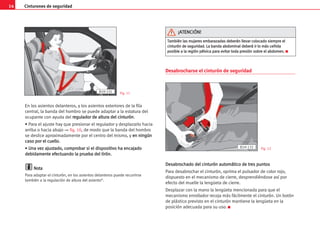 14 Cinturones de seguridad
En los asientos delanteros, y los asientos exteriores de la fila
central, la banda del hombro se puede adaptar a la estatura del
ocupante con ayuda del r
re
eg
gu
ul
la
ad
do
or
r d
de
e a
al
lt
tu
ur
ra
a d
de
el
l c
ci
in
nt
tu
ur
ró
ón
n.
• Para el ajuste hay que presionar el regulador y desplazarlo hacia
arriba o hacia abajo ⇒ fig. 10, de modo que la banda del hombro
se deslice aproximadamente por el centro del mismo, y e
en
n n
ni
in
ng
gú
ún
n
c
ca
as
so
o p
po
or
r e
el
l c
cu
ue
el
ll
lo
o.
• U
Un
na
a v
ve
ez
z a
aj
ju
us
st
ta
ad
do
o,
, c
co
om
mp
pr
ro
ob
ba
ar
r s
si
i e
el
l d
di
is
sp
po
os
si
it
ti
iv
vo
o h
ha
a e
en
nc
ca
aj
ja
ad
do
o
d
de
eb
bi
id
da
am
me
en
nt
te
e e
ef
fe
ec
ct
tu
ua
an
nd
do
o l
la
a p
pr
ru
ue
eb
ba
a d
de
el
l t
ti
ir
ró
ón
n.
.
N
No
ot
ta
a
Para adaptar el cinturón, en los asientos delanteros puede recurrirse
también a la regulación de altura del asiento*.
Desabrocharse el cinturón de seguridad
D
De
es
sa
ab
br
ro
oc
ch
ha
ad
do
o d
de
el
l c
ci
in
nt
tu
ur
ró
ón
n a
au
ut
to
om
má
át
ti
ic
co
o d
de
e t
tr
re
es
s p
pu
un
nt
to
os
s
Para desabrochar el cinturón, oprima el pulsador de color rojo,
dispuesto en el mecanismo de cierre, desprendiéndose así por
efecto del muelle la lengüeta de cierre.
Desplazar con la mano la lengüeta mencionada para que el
mecanismo enrollador recoja más fácilmente el cinturón. Un botón
de plástico previsto en el cinturón mantiene la lengüeta en la
posición adecuada para su uso. K
B1H-131 Fig. 11
Fig. 12
T
Ta
am
mb
bi
ié
én
n l
la
as
s m
mu
uj
je
er
re
es
s e
em
mb
ba
ar
ra
az
za
ad
da
as
s d
de
eb
be
er
rá
án
n l
ll
le
ev
va
ar
r c
co
ol
lo
oc
ca
ad
do
o s
si
ie
em
mp
pr
re
e e
el
l
c
ci
in
nt
tu
ur
ró
ón
n d
de
e s
se
eg
gu
ur
ri
id
da
ad
d.
. L
La
a b
ba
an
nd
da
a a
ab
bd
do
om
mi
in
na
al
l d
de
eb
be
er
rá
á i
ir
r l
lo
o m
má
ás
s c
ce
eñ
ñi
id
da
a
p
po
os
si
ib
bl
le
e a
a l
la
a r
re
eg
gi
ió
ón
n p
pé
él
lv
vi
ic
ca
a p
pa
ar
ra
a e
ev
vi
it
ta
ar
r t
to
od
da
a p
pr
re
es
si
ió
ón
n s
so
ob
br
re
e e
el
l a
ab
bd
do
om
me
en
n.
. K
¡
¡A
AT
TE
EN
NC
CI
IÓ
ÓN
N!
!
B1H-132
 