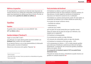 159
Repostado
Seguridad ante todo Instrucciones de manejo Consejos prácticos Datos técnicos
Aditivos a la gasolina
El comportamiento, la potencia y la vida del motor dependen de
manera decisiva de la calidad del combustible, desempeñando un
papel muy importante los aditivos que lleve el mismo. Por ello, se
aconseja utilizar g
ga
as
so
ol
li
in
na
a d
de
e c
ca
al
li
id
da
ad
d c
co
on
n a
ad
di
it
ti
iv
vo
os
s. K
G
Ga
as
só
ól
le
eo
o
Gasóleo
El gasóleo debe corresponder a la norma DIN EN1) 590.
C
CZ
Z2
2)
) n
no
o i
in
nf
fe
er
ri
io
or
r a
a 4
49
9.
. K
Gasóleo biológico (biodiesel)
Según la norma DIN 51 6063).
Los vehículos con motor diesel pueden funcionar también con
b
bi
io
od
di
ie
es
se
el
l (éster metílico de aceite vegetal).
En un Servicio Técnico o en un club automovilístico le informarán
dónde pueden encontrar el biodiesel.
Observe las indicaciones del capítulo Repostar. K
Particularidades del biodiesel
• El biodiesel se obtiene a partir de aceites vegetales
(principalmente aceite de colza) mediante un proceso químico. En
este proceso, el aceite vegetal se transforma en biodiesel al
reaccionar con metanol en presencia de un catalizador.
• El biodiesel no contiene prácticamente azufre. Por este motivo, la
combustión de biodiesel casi no libera dióxido de azufre (SO2).
• Los gases de escape contienen menos
– monóxido de carbono
– hidrocarburos y
– partículas (p.ej. hollín)
que los gases de escape producidos por el gasóleo normal.
Todos los valores de los gases de escape son inferiores a los
exigidos por la Legislación.
• El biodiesel es biodegradable.
• Las prestaciones pueden ser algo inferiores.
• El consumo de combustible puede ser algo más elevado.
• El biodiesel es resistente al frío hasta aprox. –10°C.
• Si la temperatura es inferior a –10°C se debe repostar gasóleo
para evitar que el biodiesel se deteriore por efecto de las bajas
temperaturas. La proporción de la mezcla de gasóleo y biodiesel
debe ser de aprox. 50:50.
S
Si
i l
la
a p
pr
ro
op
po
or
rc
ci
ió
ón
n d
de
e b
bi
io
od
di
ie
es
se
el
l s
su
up
pe
er
ra
a e
el
l 5
50
0 %
% s
se
e p
pu
ue
ed
de
e f
fo
or
rm
ma
ar
r
d
de
em
ma
as
si
ia
ad
do
o h
hu
um
mo
o.
.
• Durante los meses de verano, el biodiesel se puede mezclar con
gasóleo en cualquier proporción. K
1) Norma Europea.
2) C
Cetan-Z
Zahl (índice de cetano). Índice que determina la inflamabilidad del gasóleo.
3) Norma previa DIN.
 