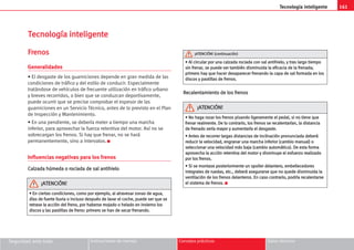 161
Tecnología inteligente
Seguridad ante todo Instrucciones de manejo Consejos prácticos Datos técnicos
T
Te
ec
cn
no
ol
lo
og
gí
ía
a i
in
nt
te
el
li
ig
ge
en
nt
te
e
F
Fr
re
en
no
os
s
Generalidades
• El desgaste de los guarniciones depende en gran medida de las
condiciones de tráfico y del estilo de conducir. Especialmente
tratándose de vehículos de frecuente utilización en tráfico urbano
y breves recorridos, o bien que se conduzcan deportivamente,
puede ocurrir que se precise comprobar el espesor de las
guarniciones en un Servicio Técnico, antes de lo previsto en el Plan
de Inspección y Mantenimiento.
• En una pendiente, se debería meter a tiempo una marcha
inferior, para aprovechar la fuerza retentiva del motor. Así no se
sobrecargan los frenos. Si hay que frenar, no se hará
permanentemente, sino a intervalos. K
Influencias negativas para los frenos
C
Ca
al
lz
za
ad
da
a h
hú
úm
me
ed
da
a o
o r
ro
oc
ci
ia
ad
da
a d
de
e s
sa
al
l a
an
nt
ti
ih
hi
ie
el
lo
o
R
Re
ec
ca
al
le
en
nt
ta
am
mi
ie
en
nt
to
o d
de
e l
lo
os
s f
fr
re
en
no
os
s
•
• E
En
n c
ci
ie
er
rt
ta
as
s c
co
on
nd
di
ic
ci
io
on
ne
es
s,
, c
co
om
mo
o p
po
or
r e
ej
je
em
mp
pl
lo
o,
, a
al
l a
at
tr
ra
av
ve
es
sa
ar
r z
zo
on
na
as
s d
de
e a
ag
gu
ua
a,
,
d
dí
ía
as
s d
de
e f
fu
ue
er
rt
te
e l
ll
lu
uv
vi
ia
a o
o i
in
nc
cl
lu
us
so
o d
de
es
sp
pu
ué
és
s d
de
e l
la
av
va
ar
r e
el
l c
co
oc
ch
he
e,
, p
pu
ue
ed
de
e s
se
er
r q
qu
ue
e s
se
e
r
re
et
tr
ra
as
se
e l
la
a a
ac
cc
ci
ió
ón
n d
de
el
l f
fr
re
en
no
o,
, p
po
or
r h
ha
ab
be
er
rs
se
e m
mo
oj
ja
ad
do
o o
o h
he
el
la
ad
do
o e
en
n i
in
nv
vi
ie
er
rn
no
o l
lo
os
s
d
di
is
sc
co
os
s y
y l
la
as
s p
pa
as
st
ti
il
ll
la
as
s d
de
e f
fr
re
en
no
o:
: p
pr
ri
im
me
er
ro
o s
se
e h
ha
an
n d
de
e s
se
ec
ca
ar
r f
fr
re
en
na
an
nd
do
o.
.
¡
¡A
AT
TE
EN
NC
CI
IÓ
ÓN
N!
!
•
• A
Al
l c
ci
ir
rc
cu
ul
la
ar
r p
po
or
r u
un
na
a c
ca
al
lz
za
ad
da
a r
ro
oc
ci
ia
ad
da
a c
co
on
n s
sa
al
l a
an
nt
ti
ih
hi
ie
el
lo
o,
, y
y t
tr
ra
as
s l
la
ar
rg
go
o t
ti
ie
em
mp
po
o
s
si
in
n f
fr
re
en
na
ar
r,
, s
se
e p
pu
ue
ed
de
e v
ve
er
r t
ta
am
mb
bi
ié
én
n d
di
is
sm
mi
in
nu
ui
id
da
a l
la
a e
ef
fi
ic
ca
ac
ci
ia
a d
de
e l
la
a f
fr
re
en
na
ad
da
a;
;
p
pr
ri
im
me
er
ro
o h
ha
ay
y q
qu
ue
e h
ha
ac
ce
er
r d
de
es
sa
ap
pa
ar
re
ec
ce
er
r f
fr
re
en
na
an
nd
do
o l
la
a c
ca
ap
pa
a d
de
e s
sa
al
l f
fo
or
rm
ma
ad
da
a e
en
n l
lo
os
s
d
di
is
sc
co
os
s y
y p
pa
as
st
ti
il
ll
la
as
s d
de
e f
fr
re
en
no
os
s.
.
¡
¡A
AT
TE
EN
NC
CI
IÓ
ÓN
N!
! (
(c
co
on
nt
ti
in
nu
ua
ac
ci
ió
ón
n)
)
•
• N
No
o h
ha
ag
ga
a r
ro
oz
za
ar
r l
lo
os
s f
fr
re
en
no
os
s p
pi
is
sa
an
nd
do
o l
li
ig
ge
er
ra
am
me
en
nt
te
e e
el
l p
pe
ed
da
al
l,
, s
si
i n
no
o t
ti
ie
en
ne
e q
qu
ue
e
f
fr
re
en
na
ar
r r
re
ea
al
lm
me
en
nt
te
e.
. D
De
e l
lo
o c
co
on
nt
tr
ra
ar
ri
io
o,
, l
lo
os
s f
fr
re
en
no
os
s s
se
e r
re
ec
ca
al
le
en
nt
ta
ar
rí
ía
an
n,
, l
la
a d
di
is
st
ta
an
nc
ci
ia
a
d
de
e f
fr
re
en
na
ad
do
o s
se
er
rí
ía
a m
ma
ay
yo
or
r y
y a
au
um
me
en
nt
ta
ar
rí
ía
a e
el
l d
de
es
sg
ga
as
st
te
e.
.
•
• A
An
nt
te
es
s d
de
e r
re
ec
co
or
rr
re
er
r l
la
ar
rg
ga
as
s d
di
is
st
ta
an
nc
ci
ia
as
s d
de
e i
in
nc
cl
li
in
na
ac
ci
ió
ón
n p
pr
ro
on
nu
un
nc
ci
ia
ad
da
a d
de
eb
be
er
rá
á
r
re
ed
du
uc
ci
ir
r l
la
a v
ve
el
lo
oc
ci
id
da
ad
d,
, e
en
ng
gr
ra
an
na
ar
r u
un
na
a m
ma
ar
rc
ch
ha
a i
in
nf
fe
er
ri
io
or
r (
(c
ca
am
mb
bi
io
o m
ma
an
nu
ua
al
l)
) o
o
s
se
el
le
ec
cc
ci
io
on
na
ar
r u
un
na
a v
ve
el
lo
oc
ci
id
da
ad
d m
má
ás
s b
ba
aj
ja
a (
(c
ca
am
mb
bi
io
o a
au
ut
to
om
má
át
ti
ic
co
o)
).
. D
De
e e
es
st
ta
a f
fo
or
rm
ma
a
a
ap
pr
ro
ov
ve
ec
ch
ha
a l
la
a a
ac
cc
ci
ió
ón
n r
re
et
te
en
nt
ti
iv
va
a d
de
el
l m
mo
ot
to
or
r y
y d
di
is
sm
mi
in
nu
uy
ye
e e
el
l e
es
sf
fu
ue
er
rz
zo
o r
re
ea
al
li
iz
za
ad
do
o
p
po
or
r l
lo
os
s f
fr
re
en
no
os
s.
.
•
• S
Si
i s
se
e m
mo
on
nt
ta
as
se
e p
po
os
st
te
er
ri
io
or
rm
me
en
nt
te
e u
un
n s
sp
po
oi
il
le
er
r d
de
el
la
an
nt
te
er
ro
o,
, e
em
mb
be
el
ll
le
ec
ce
ed
do
or
re
es
s
i
in
nt
te
eg
gr
ra
al
le
es
s d
de
e r
ru
ue
ed
da
as
s,
, e
et
tc
c.
.,
, d
de
eb
be
er
rá
á a
as
se
eg
gu
ur
ra
ar
rs
se
e q
qu
ue
e n
no
o q
qu
ue
ed
de
e d
di
is
sm
mi
in
nu
ui
id
da
a l
la
a
v
ve
en
nt
ti
il
la
ac
ci
ió
ón
n d
de
e l
lo
os
s f
fr
re
en
no
os
s d
de
el
la
an
nt
te
er
ro
os
s.
. E
En
n c
ca
as
so
o c
co
on
nt
tr
ra
ar
ri
io
o,
, p
po
od
dr
rí
ía
a r
re
ec
ca
al
le
en
nt
ta
ar
rs
se
e
e
el
l s
si
is
st
te
em
ma
a d
de
e f
fr
re
en
no
os
s.
. K
¡
¡A
AT
TE
EN
NC
CI
IÓ
ÓN
N!
!
 