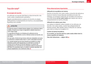 163
Tecnología inteligente
Seguridad ante todo Instrucciones de manejo Consejos prácticos Datos técnicos
T
Tr
ra
ac
cc
ci
ió
ón
n t
to
ot
ta
al
l*
*
El concepto de tracción
Los vehículos con tracción total llevan un tipo de tracción a las
cuatro ruedas completamente automática.
Reparte automáticamente la potencia de tracción y la adapta
perfectamente al comportamiento de marcha y a las propiedades
específicas de la calzada.
Otras observaciones importantes
U
Ut
ti
il
li
iz
za
ac
ci
ió
ón
n d
de
e n
ne
eu
um
má
át
ti
ic
co
os
s d
de
e i
in
nv
vi
ie
er
rn
no
o
Gracias a la tracción a las cuatro ruedas, la tracción del vehículo es
buena en invierno incluso llevando neumáticos de serie. Sin
embargo, se aconseja la utilización de neumáticos de invierno o
para todo tiempo e
en
n l
la
as
s c
cu
ua
at
tr
ro
o r
ru
ue
ed
da
as
s para mejorar aún más su
comportamiento de marcha y frenada.
U
Ut
ti
il
li
iz
za
ac
ci
ió
ón
n d
de
e c
ca
ad
de
en
na
as
s p
pa
ar
ra
a n
ni
ie
ev
ve
e
Las cadenas se deberían utilizar también en los vehículos con
tracción a las cuatro ruedas, cuando haya obligatoriedad de
llevarlas puestas. Más detalles sobre la utilización de cadenas
para nieve se indican en la página 211.
C
Ca
am
mb
bi
io
o d
de
e l
ll
la
an
nt
ta
as
s/
/n
ne
eu
um
má
át
ti
ic
co
os
s
E
En
n l
la
a v
ve
er
rs
si
ió
ón
n c
co
on
n t
tr
ra
ac
cc
ci
ió
ón
n t
to
ot
ta
al
l l
la
as
s c
cu
ua
at
tr
ro
o r
ru
ue
ed
da
as
s d
de
eb
be
en
n t
te
en
ne
er
r l
la
a
m
mi
is
sm
ma
a s
su
up
pe
er
rf
fi
ic
ci
ie
e d
de
e r
ro
od
da
ad
du
ur
ra
a.
.
P
Pa
ar
ra
a m
má
ás
s i
in
nd
di
ic
ca
ac
ci
io
on
ne
es
s ⇒ p
pá
ág
gi
in
na
a 2
20
08
8.
. K
E
El
l m
mo
od
do
o d
de
e c
co
on
nd
du
uc
ci
ir
r s
se
e d
de
eb
be
er
rá
á s
si
ie
em
mp
pr
re
e a
ad
da
ap
pt
ta
ar
r a
a l
la
as
s c
co
on
nd
di
ic
ci
io
on
ne
es
s v
vi
ia
al
le
es
s y
y
a
al
l t
tr
rá
áf
fi
ic
co
o.
. E
El
l h
he
ec
ch
ho
o d
de
e s
se
er
r m
ma
ay
yo
or
r l
la
a s
se
eg
gu
ur
ri
id
da
ad
d n
no
o d
de
eb
be
er
rí
ía
a i
in
nd
du
uc
ci
ir
rn
no
os
s a
a
c
co
or
rr
re
er
r n
ni
in
ng
gú
ún
n r
ri
ie
es
sg
go
o.
.
L
La
a c
ca
ap
pa
ac
ci
id
da
ad
d d
de
e f
fr
re
en
na
ad
do
o s
se
e v
ve
e l
li
im
mi
it
ta
ad
da
a p
po
or
r l
la
a a
ad
dh
he
er
re
en
nc
ci
ia
a d
de
e l
lo
os
s
n
ne
eu
um
má
át
ti
ic
co
os
s y
y n
no
o e
es
s d
di
if
fe
er
re
en
nt
te
e a
a l
la
a d
de
e u
un
n v
ve
eh
hí
íc
cu
ul
lo
o n
no
or
rm
ma
al
l c
co
on
n t
tr
ra
ac
cc
ci
ió
ón
n a
a l
la
as
s
d
do
os
s r
ru
ue
ed
da
as
s.
.
P
Po
or
r e
es
st
ta
a r
ra
az
zó
ón
n,
, e
el
l h
he
ec
ch
ho
o d
de
e q
qu
ue
e i
in
nc
cl
lu
us
so
o s
so
ob
br
re
e p
pi
is
so
o r
re
es
sb
ba
al
la
ad
di
iz
zo
o s
se
ea
a b
bu
ue
en
na
a
l
la
a a
ac
ce
el
le
er
ra
ac
ci
ió
ón
n n
no
o d
de
eb
be
er
rí
ía
a j
ja
am
má
ás
s i
in
nd
du
uc
ci
ir
r a
a c
co
or
rr
re
er
r a
a v
ve
el
lo
oc
ci
id
da
ad
de
es
s e
ex
xc
ce
es
si
iv
va
as
s.
.
C
Co
on
n c
ca
al
lz
za
ad
da
a h
hú
úm
me
ed
da
a h
ha
ay
y q
qu
ue
e t
te
en
ne
er
r p
pr
re
es
se
en
nt
te
e q
qu
ue
e t
ta
am
mb
bi
ié
én
n l
la
as
s r
ru
ue
ed
da
as
s
d
de
el
la
an
nt
te
er
ra
as
s p
pu
ue
ed
de
en
n s
su
uf
fr
ri
ir
r a
aq
qu
ua
ap
pl
la
an
ni
in
ng
g s
si
i l
la
a v
ve
el
lo
oc
ci
id
da
ad
d e
es
s e
ex
xc
ce
es
si
iv
va
a.
. A
Al
l
c
co
on
nt
tr
ra
ar
ri
io
o d
de
e l
lo
os
s v
ve
eh
hí
íc
cu
ul
lo
os
s d
de
e t
tr
ra
ac
cc
ci
ió
ón
n d
de
el
la
an
nt
te
er
ra
a,
, e
el
l c
co
om
mi
ie
en
nz
zo
o d
de
el
l
a
aq
qu
ua
ap
pl
la
an
ni
in
ng
g n
no
o e
es
s a
an
nu
un
nc
ci
ia
ad
do
o p
po
or
r u
un
na
a r
re
ep
pe
en
nt
ti
in
na
a s
su
ub
bi
id
da
a d
de
e r
re
ev
vo
ol
lu
uc
ci
io
on
ne
es
s
d
de
el
l m
mo
ot
to
or
r.
. E
Es
s c
co
on
nv
ve
en
ni
ie
en
nt
te
e,
, p
pu
ue
es
s,
, n
no
o c
co
on
nd
du
uc
ci
ir
r a
a e
ex
xc
ce
es
si
iv
va
a v
ve
el
lo
oc
ci
id
da
ad
d,
, s
si
in
no
o
s
si
ie
em
mp
pr
re
e a
ad
da
ap
pt
tá
án
nd
do
os
se
e a
a l
la
as
s c
co
on
nd
di
ic
ci
io
on
ne
es
s v
vi
ia
al
le
es
s.
. K
¡
¡A
AT
TE
EN
NC
CI
IÓ
ÓN
N!
!
 