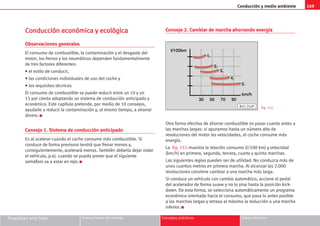169
Conducción y medio ambiente
Seguridad ante todo Instrucciones de manejo Consejos prácticos Datos técnicos
C
Co
on
nd
du
uc
cc
ci
ió
ón
n e
ec
co
on
nó
óm
mi
ic
ca
a y
y e
ec
co
ol
ló
óg
gi
ic
ca
a
Observaciones generales
El consumo de combustible, la contaminación y el desgaste del
motor, los frenos y los neumáticos dependen fundamentalmente
de tres factores diferentes:
• el estilo de conducir,
• las condiciones individuales de uso del coche y
• los requisitos técnicos
El consumo de combustible se puede reducir entre un 10 y un
15 por ciento adoptando un sistema de conducción anticipado y
económico. Este capítulo pretende, por medio de 10 consejos,
ayudarle a reducir la contaminación y, al mismo tiempo, a ahorrar
dinero. K
Consejo 1. Sistema de conducción anticipado
Es al acelerar cuando el coche consume más combustible. Si
conduce de forma previsora tendrá que frenar menos y,
consiguientemente, acelerará menos. También debería dejar rodar
el vehículo, p.ej. cuando se pueda prever que el siguiente
semáforo va a estar en rojo. K
Consejo 2. Cambiar de marcha ahorrando energía
Otra forma efectiva de ahorrar combustible es pasar cuanto antes a
las marchas largas: si apuramos hasta un número alto de
revoluciones del motor las velocidades, el coche consume más
energía.
La fig. 151 muestra la relación consumo (l/100 km) y velocidad
(km/h) en primera, segunda, tercera, cuarta y quinta marchas.
Las siguientes reglas pueden ser de utilidad: No conduzca más de
unos cuantos metros en primera marcha. Al alcanzar las 2.000
revoluciones conviene cambiar a una marcha más larga.
Si conduce un vehículo con cambio automático, accione el pedal
del acelerador de forma suave y no lo pise hasta la posición kick-
down. De esta forma, se selecciona automáticamente un programa
económico orientado hacia el consumo, que pasa lo antes posible
a las marchas largas y retrasa al máximo la reducción a una marcha
inferior. K
30 50 70
km/h
90
l/100km
1.
2.
3.
4.
5.
B45-354P Fig. 151
 