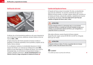 192 Verificación y reposición de niveles
Verificación del nivel
A efectos de un funcionamiento perfecto es de suma importancia
que el nivel sea el correcto, debiendo siempre hallarse entre las
marcas M
MA
AX
X.
. y M
MI
IN
N.
.
El ligero descenso del mismo durante la marcha se debe al
desgaste y al reajuste automático de las pastillas y zapatas de los
frenos. Esto es normal.
Si, no obstante, hubiese un considerable descenso en breve
espacio de tiempo o se colocase por debajo de la señal M
MI
IN
N,
puede ser que haya fugas en el sistema de frenos. Si el nivel es
demasiado bajo, se enciende el correspondiente testigo ⇒
capítulo “Testigos luminosos”. A
Ac
cu
ud
da
a i
in
nm
me
ed
di
ia
at
ta
am
me
en
nt
te
e a
a u
un
n
S
Se
er
rv
vi
ic
ci
io
o T
Té
éc
cn
ni
ic
co
o y
y h
ha
ag
ga
a c
co
om
mp
pr
ro
ob
ba
ar
r e
el
l s
si
is
st
te
em
ma
a d
de
e f
fr
re
en
no
os
s.
. K
Cambio del líquido de frenos
El líquido de frenos atrae la humedad. Por ello, va absorbiendo
agua del aire ambiente. Un excesivo contenido de agua en el
líquido de frenos puede, a la larga, originar daños por corrosión en
el sistema de frenos, reduciendo, además, notablemente el punto
de ebullición del líquido. E
Es
sa
a e
es
s l
la
a r
ra
az
zó
ón
n p
po
or
r l
la
a q
qu
ue
e h
ha
ay
y q
qu
ue
e
c
ca
am
mb
bi
ia
ar
r e
el
l l
lí
íq
qu
ui
id
do
o d
de
e f
fr
re
en
no
os
s c
ca
ad
da
a 2
2 a
añ
ño
os
s.
.
Sólo debe utilizarse nuestro líquido de frenos original
(especificación según norma US FM VSS 116 DOT 4). El líquido
tiene que ser nuevo.
¡
¡C
Cu
ui
id
da
ad
do
o!
!
Y no olvide que ataca la pintura del vehículo.
Fig. 161
C
Cu
ua
an
nd
do
o e
el
l l
lí
íq
qu
ui
id
do
o d
de
e f
fr
re
en
no
os
s e
es
s d
de
em
ma
as
si
ia
ad
do
o v
vi
ie
ej
jo
o,
, e
en
n c
ca
as
so
o d
de
e f
fu
ue
er
rt
te
e
s
so
ol
li
ic
ci
it
ta
ac
ci
ió
ón
n d
de
el
l f
fr
re
en
no
o,
, e
es
s p
po
os
si
ib
bl
le
e q
qu
ue
e s
se
e f
fo
or
rm
me
en
n b
bu
ur
rb
bu
uj
ja
as
s d
de
e v
va
ap
po
or
r e
en
n e
el
l
s
si
is
st
te
em
ma
a,
, l
lo
o q
qu
ue
e d
di
is
sm
mi
in
nu
ui
ir
rá
á l
la
a e
ef
fi
ic
ca
ac
ci
ia
a d
de
el
l f
fr
re
en
no
o y
y,
, p
po
or
r c
co
on
ns
si
ig
gu
ui
ie
en
nt
te
e,
, l
la
a
s
se
eg
gu
ur
ri
id
da
ad
d d
du
ur
ra
an
nt
te
e l
la
a c
co
on
nd
du
uc
cc
ci
ió
ón
n.
.
¡
¡A
AT
TE
EN
NC
CI
IÓ
ÓN
N!
!
E
El
l l
lí
íq
qu
ui
id
do
o d
de
e f
fr
re
en
no
os
s e
es
s t
tó
óx
xi
ic
co
o.
. P
Po
or
r e
el
ll
lo
o,
, s
se
e g
gu
ua
ar
rd
da
ar
rá
á s
só
ól
lo
o e
en
n e
el
l e
en
nv
va
as
se
e
o
or
ri
ig
gi
in
na
al
l,
, c
ce
er
rr
ra
ad
do
o,
, f
fu
ue
er
ra
a d
de
el
l a
al
lc
ca
an
nc
ce
e d
de
e l
lo
os
s n
ni
iñ
ño
os
s.
.
¡
¡A
AT
TE
EN
NC
CI
IÓ
ÓN
N!
!

AL0-047
 