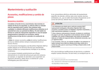 199
Mantenimiento y sustitución
Seguridad ante todo Instrucciones de manejo Consejos prácticos Datos técnicos
M
Ma
an
nt
te
en
ni
im
mi
ie
en
nt
to
o y
y s
su
us
st
ti
it
tu
uc
ci
ió
ón
n
A
Ac
cc
ce
es
so
or
ri
io
os
s,
, m
mo
od
di
if
fi
ic
ca
ac
ci
io
on
ne
es
s y
y c
ca
am
mb
bi
io
o d
de
e
p
pi
ie
ez
za
as
s
Accesorios y recambios
C
Co
on
nc
ce
eb
bi
id
do
o e
en
n f
fu
un
nc
ci
ió
ón
n d
de
e l
lo
os
s c
co
on
no
oc
ci
im
mi
ie
en
nt
to
os
s m
má
ás
s r
re
ec
ci
ie
en
nt
te
es
s e
en
n
m
ma
at
te
er
ri
ia
a d
de
e t
té
éc
cn
ni
ic
ca
a d
de
e s
se
eg
gu
ur
ri
id
da
ad
d,
, s
su
u v
ve
eh
hí
íc
cu
ul
lo
o o
of
fr
re
ec
ce
e u
un
n e
el
le
ev
va
ad
do
o
n
ni
iv
ve
el
l d
de
e s
se
eg
gu
ur
ri
id
da
ad
d a
ac
ct
ti
iv
va
a y
y p
pa
as
si
iv
va
a.
. P
Pa
ar
ra
a m
ma
an
nt
te
en
ne
er
r e
es
st
ta
as
s
c
cu
ua
al
li
id
da
ad
de
es
s,
, n
no
o d
de
eb
be
er
rá
án
n e
ef
fe
ec
ct
tu
ua
ar
rs
se
e m
mo
od
di
if
fi
ic
ca
ac
ci
io
on
ne
es
s a
ar
rb
bi
it
tr
ra
ar
ri
ia
as
s e
en
n e
el
l
a
au
ut
to
om
mó
óv
vi
il
l t
ta
al
l c
co
om
mo
o s
se
e s
su
um
mi
in
ni
is
st
tr
ró
ó d
de
e f
fá
áb
br
ri
ic
ca
a.
. P
Po
or
r e
el
ll
lo
o h
ha
ab
br
rá
án
n d
de
e
t
te
en
ne
er
rs
se
e e
en
n c
cu
ue
en
nt
ta
a l
la
as
s i
in
nd
di
ic
ca
ac
ci
io
on
ne
es
s s
si
ig
gu
ui
ie
en
nt
te
es
s e
en
n c
ca
as
so
o d
de
e e
eq
qu
ui
ip
pa
ar
r
p
po
os
st
te
er
ri
io
or
rm
me
en
nt
te
e e
el
l a
au
ut
to
om
mó
óv
vi
il
l c
co
on
n a
ac
cc
ce
es
so
or
ri
io
os
s,
, r
re
ea
al
li
iz
za
ar
r
m
mo
od
di
if
fi
ic
ca
ac
ci
io
on
ne
es
s d
de
e t
ti
ip
po
o t
té
éc
cn
ni
ic
co
o o
o p
pr
ro
oc
ce
ed
de
er
r a
a l
la
a s
su
us
st
ti
it
tu
uc
ci
ió
ón
n d
de
e
p
pi
ie
ez
za
as
s.
.
• A
An
nt
te
es
s de comprar accesorios y a
an
nt
te
es
s de realizar modificaciones
técnicas se deberá solicitar siempre el asesoramiento de un
Servicio Técnico.
• Los Accesorios homologados y los Recambios Originales SEAT se
pueden adquirir en los Servicios Técnicos que naturalmente
realizan también los correspondientes montajes en las debidas
condiciones.
• Los equipos instalados posteriormente que influyan
directamente en el control del vehículo por parte del conductor,
por ejemplo: un regulador de velocidad o una suspensión con
regulación electrónica, deben llevar un distintivo e
e1) y estar
homologados para dicho vehículo.
• Los consumidores eléctricos adicionales del equipamiento
específico de vivienda u oficina, tales como neveras, bocinas,
ventiladores, etc., que no estén relacionados directamente con el
control del vehículo, deberán llevar un distintivo C
CE
E2).
• En caso de efectuar modificaciones de tipo técnico, se deberán
respetar nuestras directivas. De este modo, se conseguirá que no
1) e
e – distintivo de autorización de la Comunidad Europea
2) C
CE
E – declaración de conformidad de los fabricantes en la Comunidad Europea.
3) No disponibles en todos los países.
•
• L
Le
es
s i
in
nf
fo
or
rm
ma
am
mo
os
s q
qu
ue
e e
ex
xi
is
st
te
en
n p
pa
ar
ra
a s
su
u v
ve
eh
hí
íc
cu
ul
lo
o a
ac
cc
ce
es
so
or
ri
io
os
s S
SE
EA
AT
T3
3)
)
e
ex
xp
pr
re
es
sa
am
me
en
nt
te
e h
ho
om
mo
ol
lo
og
ga
ad
do
os
s y
y R
Re
ec
ca
am
mb
bi
io
os
s O
Or
ri
ig
gi
in
na
al
le
es
s S
SE
EA
AT
T.
. E
Es
st
to
os
s
a
ac
cc
ce
es
so
or
ri
io
os
s y
y r
re
ec
ca
am
mb
bi
io
os
s p
po
os
se
ee
en
n u
un
na
a f
fi
ia
ab
bi
il
li
id
da
ad
d y
y s
se
eg
gu
ur
ri
id
da
ad
d c
co
om
mp
pr
ro
ob
ba
ad
da
as
s,
, y
y
e
es
st
tá
án
n e
es
sp
pe
ec
ci
ia
al
lm
me
en
nt
te
e a
ad
da
ap
pt
ta
ad
do
os
s a
a s
su
u v
ve
eh
hí
íc
cu
ul
lo
o.
.
•
• P
Pe
es
se
e a
a o
ob
bs
se
er
rv
va
ar
r c
co
on
nt
ti
in
nu
ua
am
me
en
nt
te
e e
el
l m
me
er
rc
ca
ad
do
o,
, n
no
o e
es
st
ta
am
mo
os
s e
en
n c
co
on
nd
di
ic
ci
io
on
ne
es
s
d
de
e j
ju
uz
zg
ga
ar
r n
ni
i,
, p
po
or
r t
ta
an
nt
to
o,
, d
de
e g
ga
ar
ra
an
nt
ti
iz
za
ar
r s
si
i o
ot
tr
ro
os
s p
pr
ro
od
du
uc
ct
to
os
s r
re
eú
ún
ne
en
n l
la
as
s c
ci
it
ta
ad
da
as
s
c
cu
ua
al
li
id
da
ad
de
es
s,
, a
aú
ún
n c
cu
ua
an
nd
do
o e
en
n d
de
et
te
er
rm
mi
in
na
ad
do
os
s c
ca
as
so
os
s e
ex
xi
is
st
ta
a u
un
na
a a
au
ut
to
or
ri
iz
za
ac
ci
ió
ón
n
d
da
ad
da
a p
po
or
r u
un
n i
in
ns
st
ti
it
tu
ut
to
o d
de
e i
in
ns
sp
pe
ec
cc
ci
ió
ón
n t
té
éc
cn
ni
ic
ca
a,
, o
of
fi
ic
ci
ia
al
lm
me
en
nt
te
e r
re
ec
co
on
no
oc
ci
id
do
o,
, o
o p
po
or
r
u
un
n o
or
rg
ga
an
ni
is
sm
mo
o o
of
fi
ic
ci
ia
al
l.
.
•
• L
Lo
os
s a
ac
cc
ce
es
so
or
ri
io
os
s,
, c
co
om
mo
o p
p.
.e
ej
j.
.,
, l
lo
os
s s
so
op
po
or
rt
te
es
s d
de
e t
te
el
lé
éf
fo
on
no
o o
o l
lo
os
s p
po
or
rt
ta
av
va
as
so
os
s n
no
o
d
de
eb
be
en
n m
mo
on
nt
ta
ar
rs
se
e n
nu
un
nc
ca
a s
so
ob
br
re
e l
la
as
s c
cu
ub
bi
ie
er
rt
ta
as
s d
de
el
l A
Ai
ir
r B
Ba
ag
g o
o d
de
en
nt
tr
ro
o d
de
e s
su
u
c
ca
am
mp
po
o d
de
e a
ac
cc
ci
ió
ón
n,
, p
pu
ue
es
s e
en
n c
ca
as
so
o d
de
e q
qu
ue
e e
el
l A
Ai
ir
r B
Ba
ag
g s
se
e d
di
is
sp
pa
ar
re
e e
ex
xi
is
st
te
e u
un
n a
al
lt
to
o
r
ri
ie
es
sg
go
o d
de
e l
le
es
si
ió
ón
n.
.
¡
¡A
AT
TE
EN
NC
CI
IÓ
ÓN
N!
!

 