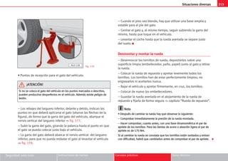 213
Situaciones diversas
Seguridad ante todo Instrucciones de manejo Consejos prácticos Datos técnicos
• Puntos de recepción para el gato del vehículo:
– Los rebajes del larguero inferior, delante y detrás, indican los
puntos en que deberá aplicarse el gato (véanse las flechas de la
figura), de forma que la garra del gato del vehículo, abarque el
nervio vertical del larguero inferior ⇒ fig. 177.
– Subir la garra del gato, girando la palanca hasta el punto en que
el gato se pueda colocar justo bajo el vehículo.
– La garra del gato deberá abarcar el nervio vertical del larguero
inferior, para que no pueda resbalar el gato al levantar el vehículo
⇒ fig. 178.
– Cuando el piso sea blando, hay que utilizar una base amplia y
estable para el pie del gato.
– Centrar el gato y, al mismo tiempo, seguir subiendo la garra del
mismo, hasta que toque en el vehículo.
– Levantar el coche hasta que la rueda averiada se separe justo
del suelo. K
Desmontar y montar la rueda
– Desenroscar los tornillos de rueda, depositarlos sobre una
superficie limpia (embellecedor, paño, papel) junto al gato y retirar
la rueda.
– Colocar la rueda de repuesto y apretar levemente todos los
tornillos. Los tornillos han de estar perfectamente limpios; no
engrasarlos ni aceitarlos nunca.
– Bajar el vehículo y apretar firmemente, en cruz, los tornillos.
– Colocar de nuevo los embellecedores.
– Guardar la rueda averiada en el alojamiento de la rueda de
repuesto y fijarla de forma segura ⇒ capítulo “Rueda de repuesto”.
N
No
ot
ta
a
•
• D
De
es
sp
pu
ué
és
s d
de
e c
ca
am
mb
bi
ia
ar
r l
la
a r
ru
ue
ed
da
a h
ha
ay
y q
qu
ue
e o
ob
bs
se
er
rv
va
ar
r l
lo
o s
si
ig
gu
ui
ie
en
nt
te
e:
:
–
– C
Co
om
mp
pr
ro
ob
ba
ar
r i
in
nm
me
ed
di
ia
at
ta
am
me
en
nt
te
e l
la
a p
pr
re
es
si
ió
ón
n d
de
e l
la
a r
ru
ue
ed
da
a m
mo
on
nt
ta
ad
da
a.
.
–
– H
Ha
ac
ce
er
r c
co
om
mp
pr
ro
ob
ba
ar
r,
, c
cu
ua
an
nt
to
o a
an
nt
te
es
s,
, c
co
on
n u
un
na
a l
ll
la
av
ve
e d
di
in
na
am
mo
om
mé
ét
tr
ri
ic
ca
a e
el
l p
pa
ar
r d
de
e
a
ap
pr
ri
ie
et
te
e d
de
e l
lo
os
s t
to
or
rn
ni
il
ll
lo
os
s.
. P
Pa
ar
ra
a l
la
as
s l
ll
la
an
nt
ta
as
s d
de
e a
ac
ce
er
ro
o o
o a
al
le
ea
ac
ci
ió
ón
n l
li
ig
ge
er
ra
a e
el
l p
pa
ar
r d
de
e
a
ap
pr
ri
ie
et
te
e e
es
s d
de
e 1
17
70
0 N
Nm
m.
.
S
Si
i a
al
l c
ca
am
mb
bi
ia
ar
r l
la
a r
ru
ue
ed
da
a s
se
e c
co
on
ns
st
ta
at
ta
a q
qu
ue
e l
lo
os
s t
to
or
rn
ni
il
ll
lo
os
s e
es
st
tá
án
n o
ox
xi
id
da
ad
do
os
s y
y e
en
nt
tr
ra
an
n
c
co
on
n d
di
if
fi
ic
cu
ul
lt
ta
ad
d,
, h
ha
ab
br
rá
á q
qu
ue
e c
ca
am
mb
bi
ia
ar
rl
lo
os
s a
an
nt
te
es
s d
de
e c
co
om
mp
pr
ro
ob
ba
ar
r e
el
l p
pa
ar
r d
de
e a
ap
pr
ri
ie
et
te
e.
. 
Fig. 178
AL0-138
S
Si
i n
no
o s
se
e c
co
ol
lo
oc
ca
a e
el
l g
ga
at
to
o d
de
el
l v
ve
eh
hí
íc
cu
ul
lo
o e
en
n l
lo
os
s p
pu
un
nt
to
os
s m
ma
ar
rc
ca
ad
do
os
s o
o d
de
es
sc
cr
ri
it
to
os
s,
,
p
pu
ue
ed
de
en
n p
pr
ro
od
du
uc
ci
ir
rs
se
e d
de
es
sp
pe
er
rf
fe
ec
ct
to
os
s e
en
n e
el
l v
ve
eh
hí
íc
cu
ul
lo
o.
. A
Ad
de
em
má
ás
s e
ex
xi
is
st
te
e p
pe
el
li
ig
gr
ro
o d
de
e
l
le
es
si
ió
ón
n.
.
¡
¡A
AT
TE
EN
NC
CI
IÓ
ÓN
N!
!
 