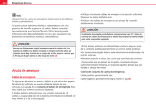 224 Situaciones diversas
N
No
ot
ta
a
¡Sírvanse tener en cuenta los manuales de instrucciones de los teléfonos
móviles y radioteléfonos!
Si quiere utilizar teléfonos móviles o radioteléfonos con una
potencia de emisión superior a 10 vatios, deberá consultar
necesariamente a un Servicio Técnico. Dicho Servicio puede
informarle sobre las posibilidades técnicas por equipamientos
posteriores de teléfonos móviles y radioteléfonos.
A
Ay
yu
ud
da
a d
de
e a
ar
rr
ra
an
nq
qu
ue
e
Cables de emergencia
Si alguna vez el motor no arranca, debido a que se ha descargado
la batería del vehículo, se puede utilizar la batería de otro
vehículo, con ayuda de un c
co
on
nj
ju
un
nt
to
o d
de
e c
ca
ab
bl
le
es
s d
de
e e
em
me
er
rg
ge
en
nc
ci
ia
a. Para
ello, habrá que tener en cuenta lo siguiente.
• Ambas baterías deberán tener una tensión nominal de 12
voltios. La capacidad (Ah) de la batería alimentadora no deberá ser
muy inferior a la de la descargada.
• Utilizar únicamente cables de emergencia de sección suficiente.
Observar los datos del fabricante.
• Utilizar sólo cables de emergencia con pinzas de conexión
debidamente instaladas.
• Entre ambos vehículos no deberá haber contacto alguno, pues
de lo contrario podría pasar corriente al unir los polos positivos.
• La batería descargada deberá estar debidamente embornada a la
red del vehículo.
• Poner en marcha el motor del coche que suministra la corriente.
• Compruebe que las pinzas de los polos conectadas tengan
suficiente contacto metálico, en especial aquellas pinzas que van
fijadas al bloque del motor.
C
Co
ol
lo
or
re
es
s d
de
el
l c
co
on
nj
ju
un
nt
to
o d
de
e c
ca
ab
bl
le
es
s d
de
e e
em
me
er
rg
ge
en
nc
ci
ia
a:
:
Cable positivo: generalmente rojo
Cable negativo: generalmente negro, marrón o azul K
P
Pr
ro
oc
cu
ur
ra
ar
r n
no
o d
di
is
st
tr
ra
ae
er
rs
se
e e
en
n n
ni
in
ng
gú
ún
n m
mo
om
me
en
nt
to
o d
du
ur
ra
an
nt
te
e l
la
a c
co
on
nd
du
uc
cc
ci
ió
ón
n.
. L
Lo
os
s
s
so
op
po
or
rt
te
es
s d
de
e t
te
el
lé
éf
fo
on
no
o n
no
o d
de
eb
be
en
n m
mo
on
nt
ta
ar
rs
se
e e
en
n n
ni
in
ng
gú
ún
n m
mo
om
me
en
nt
to
o s
so
ob
br
re
e l
la
as
s
c
cu
ub
bi
ie
er
rt
ta
as
s d
de
e A
Ai
ir
r B
Ba
ag
g o
o d
de
en
nt
tr
ro
o d
de
e s
su
u c
ca
am
mp
po
o d
de
e a
ac
cc
ci
ió
ón
n,
, p
pu
ue
es
s e
en
n c
ca
as
so
o d
de
e q
qu
ue
e
e
el
l A
Ai
ir
r B
Ba
ag
g s
se
e d
di
is
sp
pa
ar
re
e e
ex
xi
is
st
te
e u
un
n a
al
lt
to
o r
ri
ie
es
sg
go
o d
de
e l
le
es
si
ió
ón
n.
. K
¡
¡A
AT
TE
EN
NC
CI
IÓ
ÓN
N!
!
U
Un
na
a b
ba
at
te
er
rí
ía
a d
de
es
sc
ca
ar
rg
ga
ad
da
a p
pu
ue
ed
de
e h
he
el
la
ar
rs
se
e a
a t
te
em
mp
pe
er
ra
at
tu
ur
ra
as
s b
ba
aj
jo
o 0
0°
°C
C.
. A
An
nt
te
es
s d
de
e
c
co
on
ne
ec
ct
ta
ar
r l
lo
os
s c
ca
ab
bl
le
es
s d
de
e e
em
me
er
rg
ge
en
nc
ci
ia
a s
se
e d
de
eb
be
er
rá
á d
de
es
sc
co
on
ng
ge
el
la
ar
r l
la
a b
ba
at
te
er
rí
ía
a h
he
el
la
ad
da
a
p
pa
ar
ra
a e
ev
vi
it
ta
ar
r u
un
na
a p
po
os
si
ib
bl
le
e e
ex
xp
pl
lo
os
si
ió
ón
n.
.
¡
¡A
AT
TE
EN
NC
CI
IÓ
ÓN
N!
!
 