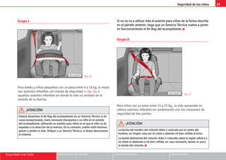 29
Seguridad ante todo Instrucciones de manejo Consejos prácticos Datos técnicos
Seguridad de los niños
Grupo I
Para bebés y niños pequeños con un peso entre 9 y 18 kg, lo mejor
son asientos infantiles con mesita de seguridad ⇒ fig. 26, o
aquellos asientos infantiles en donde el niño va sentado en el
sentido de la marcha.
S
Si
i n
no
o s
se
e v
va
a a
a u
ut
ti
il
li
iz
za
ar
r m
má
ás
s e
el
l a
as
si
ie
en
nt
to
o p
pa
ar
ra
a n
ni
iñ
ño
os
s d
de
e l
la
a f
fo
or
rm
ma
a d
de
es
sc
cr
ri
it
ta
a
e
en
n e
el
l p
pá
ár
rr
ra
af
fo
o a
an
nt
te
er
ri
io
or
r,
, h
ha
ag
ga
a q
qu
ue
e u
un
n S
Se
er
rv
vi
ic
ci
io
o T
Té
éc
cn
ni
ic
co
o v
vu
ue
el
lv
va
a a
a p
po
on
ne
er
r
e
en
n f
fu
un
nc
ci
io
on
na
am
mi
ie
en
nt
to
o e
el
l A
Ai
ir
r B
Ba
ag
g d
de
el
l a
ac
co
om
mp
pa
añ
ña
an
nt
te
e.
. K
Grupo II
Para niños con un peso entre 15 y 25 kg., lo más apropiado es
utilizar asientos infantiles en combinación con los cinturones de
seguridad de tres puntos.
D
De
eb
be
er
rá
á d
de
es
sa
ac
ct
ti
iv
va
ar
r e
el
l A
Ai
ir
r B
Ba
ag
g d
de
el
l a
ac
co
om
mp
pa
añ
ña
an
nt
te
e e
en
n u
un
n S
Se
er
rv
vi
ic
ci
io
o T
Té
éc
cn
ni
ic
co
o s
si
i e
en
n
c
ca
as
so
os
s e
ex
xc
ce
ep
pc
ci
io
on
na
al
le
es
s,
, f
fu
ue
er
ra
a n
ne
ec
ce
es
sa
ar
ri
io
o t
tr
ra
an
ns
sp
po
or
rt
ta
ar
r a
a u
un
n n
ni
iñ
ño
o e
en
n e
el
l a
as
si
ie
en
nt
to
o
d
de
el
l a
ac
co
om
mp
pa
añ
ña
an
nt
te
e,
, u
ut
ti
il
li
iz
za
an
nd
do
o u
un
n a
as
si
ie
en
nt
to
o p
pa
ar
ra
a n
ni
iñ
ño
os
s e
en
n e
el
l q
qu
ue
e e
el
l n
ni
iñ
ño
o v
va
a d
de
e
e
es
sp
pa
al
ld
da
as
s a
a l
la
a d
di
ir
re
ec
cc
ci
ió
ón
n d
de
e l
la
a m
ma
ar
rc
ch
ha
a.
. D
De
e l
lo
o c
co
on
nt
tr
ra
ar
ri
io
o,
, p
po
od
dr
rí
ía
a s
su
uf
fr
ri
ir
r l
le
es
si
io
on
ne
es
s
g
gr
ra
av
ve
es
s o
o p
pe
er
rd
de
er
r l
la
a v
vi
id
da
a.
. D
Di
ir
rí
íj
ja
as
se
e a
a u
un
n S
Se
er
rv
vi
ic
ci
io
o T
Té
éc
cn
ni
ic
co
o,
, s
si
i d
de
es
se
ea
a d
de
es
sc
co
on
ne
ec
ct
ta
ar
r
e
el
l s
si
is
st
te
em
ma
a.
.
¡
¡A
AT
TE
EN
NC
CI
IÓ
ÓN
N!
!
B1S-003P
B1S-002P Fig. 26
Fig. 27
L
La
a b
ba
an
nd
da
a d
de
el
l h
ho
om
mb
br
ro
o d
de
el
l c
ci
in
nt
tu
ur
ró
ón
n d
de
eb
be
e i
ir
r c
co
ol
lo
oc
ca
ad
da
a p
po
or
r e
el
l c
ce
en
nt
tr
ro
o d
de
el
l
h
ho
om
mb
br
ro
o,
, e
en
n n
ni
in
ng
gú
ún
n c
ca
as
so
o p
po
or
r e
el
l c
cu
ue
el
ll
lo
o y
y a
ad
de
em
má
ás
s i
ir
rá
á b
bi
ie
en
n c
ce
eñ
ñi
id
da
a a
al
l t
to
or
rs
so
o.
.
L
La
a b
ba
an
nd
da
a a
ab
bd
do
om
mi
in
na
al
l d
de
el
l c
ci
in
nt
tu
ur
ró
ón
n d
de
eb
be
e i
ir
r c
co
ol
lo
oc
ca
ad
da
a s
so
ob
br
re
e l
la
a r
re
eg
gi
ió
ón
n p
pé
él
lv
vi
ic
ca
a y
y
n
no
o s
so
ob
br
re
e e
el
l a
ab
bd
do
om
me
en
n e
e i
ir
rá
á b
bi
ie
en
n c
ce
eñ
ñi
id
da
a;
; e
en
n c
ca
as
so
o n
ne
ec
ce
es
sa
ar
ri
io
o,
, t
te
en
ns
sa
ar
r u
un
n p
po
oc
co
o
l
la
a b
ba
an
nd
da
a d
de
el
l c
ci
in
nt
tu
ur
ró
ón
n.
. K
¡
¡A
AT
TE
EN
NC
CI
IÓ
ÓN
N!
!
 