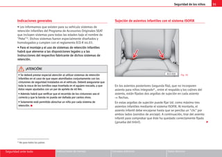 31
Seguridad ante todo Instrucciones de manejo Consejos prácticos Datos técnicos
Indicaciones generales
• Les informamos que existen para su vehículo sistemas de
retención infantiles del Programa de Accesorios Originales SEAT
que incluyen sistemas para todas las edades bajo el nombre de
Peke1). Dichos sistemas fueron especialmente diseñados y
homologados y cumplen con el reglamento ECE-R 44.03.
•
• P
Pa
ar
ra
a e
el
l m
mo
on
nt
ta
aj
je
e y
y e
el
l u
us
so
o d
de
e s
si
is
st
te
em
ma
as
s d
de
e r
re
et
te
en
nc
ci
ió
ón
n i
in
nf
fa
an
nt
ti
il
le
es
s
h
ha
ab
br
rá
á q
qu
ue
e a
at
te
en
ne
er
rs
se
e a
a l
la
as
s d
di
is
sp
po
os
si
ic
ci
io
on
ne
es
s l
le
eg
ga
al
le
es
s y
y a
a l
la
as
s
i
in
ns
st
tr
ru
uc
cc
ci
io
on
ne
es
s d
de
el
l r
re
es
sp
pe
ec
ct
ti
iv
vo
o f
fa
ab
br
ri
ic
ca
an
nt
te
e d
de
e d
di
ic
ch
ho
os
s s
si
is
st
te
em
ma
as
s d
de
e
r
re
et
te
en
nc
ci
ió
ón
n.
.
Sujeción de asientos infantiles con el sistema ISOFIX
En los asientos posteriores (segunda fila), que no incorporen
asiento para niños integrado* , entre el respaldo y los cojines del
asiento, están fijadas dos argollas de sujeción en cada asiento
⇒ flechas.
En estas argollas de sujeción puede fijar Ud. como máximo tres
asientos infantiles mediante el sistema ISOFIX. Al montarlo, el
asiento infantil debe encajarse hasta que se perciba un clic por
ambos lados (sonidos de anclaje). A continuación, tirar del asiento
infantil para comprobar que éste ha quedado correctamente fijado
(¡prueba del tirón!).
Seguridad de los niños
1) No para todos los países
•
• S
Se
e d
de
eb
be
er
rá
á p
pr
re
es
st
ta
ar
r e
es
sp
pe
ec
ci
ia
al
l a
at
te
en
nc
ci
ió
ón
n a
al
l u
ut
ti
il
li
iz
za
ar
r s
si
is
st
te
em
ma
as
s d
de
e r
re
et
te
en
nc
ci
ió
ón
n
i
in
nf
fa
an
nt
ti
il
le
es
s e
en
n e
el
l c
ca
as
so
o d
de
e q
qu
ue
e v
va
ay
ya
an
n a
at
to
or
rn
ni
il
ll
la
ad
do
os
s c
co
on
nj
ju
un
nt
ta
am
me
en
nt
te
e c
co
on
n l
lo
os
s
c
ci
in
nt
tu
ur
ro
on
ne
es
s d
de
e s
se
eg
gu
ur
ri
id
da
ad
d i
in
ns
st
ta
al
la
ad
do
os
s e
en
n e
el
l v
ve
eh
hí
íc
cu
ul
lo
o.
. D
De
eb
be
er
rá
á a
as
se
eg
gu
ur
ra
ar
rs
se
e q
qu
ue
e
t
to
od
da
a l
la
a r
ro
os
sc
ca
a d
de
e l
lo
os
s t
to
or
rn
ni
il
ll
lo
os
s v
va
ay
ya
a i
in
ns
se
er
rt
ta
ad
da
a e
en
n e
el
l a
ag
gu
uj
je
er
ro
o r
ro
os
sc
ca
ad
do
o,
, y
y q
qu
ue
e
é
és
st
to
os
s v
va
ay
ya
an
n a
aj
ju
us
st
ta
ad
do
os
s c
co
on
n u
un
n p
pa
ar
r d
de
e a
ap
pr
ri
ie
et
te
e d
de
e 4
40
0 N
Nm
m.
.
•
• A
Ad
de
em
má
ás
s h
ha
ab
br
rá
á q
qu
ue
e v
ve
er
ri
if
fi
ic
ca
ar
r q
qu
ue
e e
el
l r
re
ec
co
or
rr
ri
id
do
o d
de
e l
lo
os
s c
ci
in
nt
tu
ur
ro
on
ne
es
s s
se
ea
a e
el
l
c
co
or
rr
re
ec
ct
to
o y
y q
qu
ue
e l
la
a b
ba
an
nd
da
a n
no
o p
pu
ue
ed
da
a s
se
er
r d
da
añ
ña
ad
da
a p
po
or
r c
ca
an
nt
to
os
s v
vi
iv
vo
os
s.
.
•
• S
So
ol
la
am
me
en
nt
te
e e
es
st
tá
á p
pe
er
rm
mi
it
ti
id
do
o a
ab
br
ro
oc
ch
ha
ar
r u
un
n n
ni
iñ
ño
o p
po
or
r c
ca
ad
da
a s
si
is
st
te
em
ma
a d
de
e
r
re
et
te
en
nc
ci
ió
ón
n.
. K
¡
¡A
AT
TE
EN
NC
CI
IÓ
ÓN
N!
!
Fig. 30

AL0-008
 