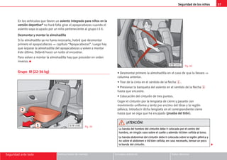 37
Seguridad de los niños
Seguridad ante todo Instrucciones de manejo Consejos prácticos Datos técnicos
En los vehículos que lleven un a
as
si
ie
en
nt
to
o i
in
nt
te
eg
gr
ra
ad
do
o p
pa
ar
ra
a n
ni
iñ
ño
os
s e
en
n l
la
a
v
ve
er
rs
si
ió
ón
n d
de
ep
po
or
rt
ti
iv
va
a*
* no hará falta girar el apoyacabezas cuando el
asiento vaya ocupado por un niño perteneciente al grupo I ó II.
D
De
es
sm
mo
on
nt
ta
ar
r y
y m
mo
on
nt
ta
ar
r l
la
a a
al
lm
mo
oh
ha
ad
di
il
ll
la
a
Si la almohadilla ya no fuera necesaria, habrá que desmontar
primero el apoyacabezas ⇒ capítulo “Apoyacabezas”. Luego hay
que separar la almohadilla del apoyacabezas y volver a montar
éste último. Deberá hacer un ruido al encastrar.
Para volver a montar la almohadilla hay que proceder en orden
inverso. K
Grupo III (22-36 kg) • Desmontar primero la almohadilla en el caso de que la llevara ⇒
columna anterior.
• Tirar de la cinta en el sentido de la flecha 1 .
• Presionar la banqueta del asiento en el sentido de la flecha 2
hasta que encastre.
• Colocación del cinturón de tres puntos.
Coger el cinturón por la lengüeta de cierre y pasarlo con
movimiento uniforme y lento por encima del tórax y la región
pélvica; introducir dicha lengüeta en el correspondiente cierre
hasta que se oiga que ha encajado (p
pr
ru
ue
eb
ba
a d
de
el
l t
ti
ir
ró
ón
n).
Fig. 39
Fig. 40
B7M-108C
B7M-105C
L
La
a b
ba
an
nd
da
a d
de
el
l h
ho
om
mb
br
ro
o d
de
el
l c
ci
in
nt
tu
ur
ró
ón
n d
de
eb
be
e i
ir
r c
co
ol
lo
oc
ca
ad
da
a p
po
or
r e
el
l c
ce
en
nt
tr
ro
o d
de
el
l
h
ho
om
mb
br
ro
o,
, e
en
n n
ni
in
ng
gú
ún
n c
ca
as
so
o s
so
ob
br
re
e e
el
l c
cu
ue
el
ll
lo
o y
y a
ad
de
em
má
ás
s i
ir
rá
á b
bi
ie
en
n c
ce
eñ
ñi
id
da
a a
al
l t
to
or
rs
so
o.
.
L
La
a b
ba
an
nd
da
a a
ab
bd
do
om
mi
in
na
al
l d
de
el
l c
ci
in
nt
tu
ur
ró
ón
n d
de
eb
be
e i
ir
r c
co
ol
lo
oc
ca
ad
da
a s
so
ob
br
re
e l
la
a r
re
eg
gi
ió
ón
n p
pé
él
lv
vi
ic
ca
a y
y
n
no
o s
so
ob
br
re
e e
el
l a
ab
bd
do
om
me
en
n e
e i
ir
rá
á b
bi
ie
en
n c
ce
eñ
ñi
id
da
a;
; e
en
n c
ca
as
so
o n
ne
ec
ce
es
sa
ar
ri
io
o,
, t
te
en
ns
sa
ar
r u
un
n p
po
oc
co
o
l
la
a b
ba
an
nd
da
a d
de
el
l c
ci
in
nt
tu
ur
ró
ón
n.
.
¡
¡A
AT
TE
EN
NC
CI
IÓ
ÓN
N!
!

 