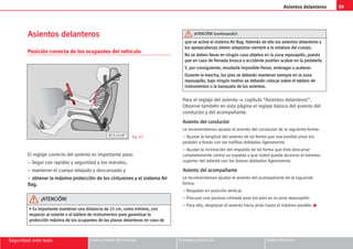 39
Seguridad ante todo Instrucciones de manejo Consejos prácticos Datos técnicos
Asientos delanteros
A
As
si
ie
en
nt
to
os
s d
de
el
la
an
nt
te
er
ro
os
s
Posición correcta de los ocupantes del vehículo
El reglaje correcto del asiento es importante para:
– llegar con rapidez y seguridad a los mandos,
– mantener el cuerpo relajado y descansado y
– o
ob
bt
te
en
ne
er
r l
la
a m
má
áx
xi
im
ma
a p
pr
ro
ot
te
ec
cc
ci
ió
ón
n d
de
e l
lo
os
s c
ci
in
nt
tu
ur
ro
on
ne
es
s y
y e
el
l s
si
is
st
te
em
ma
a A
Ai
ir
r
B
Ba
ag
g.
.
Para el reglaje del asiento ⇒ capítulo “Asientos delanteros”.
Observe también en esta página el reglaje básico del asiento del
conductor y del acompañante.
A
As
si
ie
en
nt
to
o d
de
el
l c
co
on
nd
du
uc
ct
to
or
r
Le recomendamos ajustar el asiento del conductor de la siguiente forma:
– Ajustar la longitud del asiento de tal forma que sea posible pisar los
pedales a fondo con las rodillas dobladas ligeramente.
– Ajustar la inclinación del respaldo de tal forma que éste descanse
completamente contra su espalda y que Usted pueda alcanzar el extremo
superior del volante con los brazos doblados ligeramente.
A
As
si
ie
en
nt
to
o d
de
el
l a
ac
co
om
mp
pa
añ
ña
an
nt
te
e
Le recomendamos ajustar el asiento del acompañante de la siguiente
forma:
– Respaldo en posición vertical.
– Procurar una postura cómoda para los pies en la zona reposapiés.
– Para ello, desplazar el asiento hacia atrás hasta el máximo posible. K
•
• E
Es
s i
im
mp
po
or
rt
ta
an
nt
te
e m
ma
an
nt
te
en
ne
er
r u
un
na
a d
di
is
st
ta
an
nc
ci
ia
a d
de
e 2
25
5 c
cm
m,
, c
co
om
mo
o m
mí
ín
ni
im
mo
o,
, c
co
on
n
r
re
es
sp
pe
ec
ct
to
o a
al
l v
vo
ol
la
an
nt
te
e o
o a
al
l t
ta
ab
bl
le
er
ro
o d
de
e i
in
ns
st
tr
ru
um
me
en
nt
to
os
s p
pa
ar
ra
a g
ga
ar
ra
an
nt
ti
iz
za
ar
r l
la
a
p
pr
ro
ot
te
ec
cc
ci
ió
ón
n m
má
áx
xi
im
ma
a d
de
e l
lo
os
s o
oc
cu
up
pa
an
nt
te
es
s d
de
e l
la
as
s p
pl
la
az
za
as
s d
de
el
la
an
nt
te
er
ra
as
s e
en
n c
ca
as
so
o d
de
e
¡
¡A
AT
TE
EN
NC
CI
IÓ
ÓN
N!
!
B1S-016P Fig. 42
q
qu
ue
e s
se
e a
ac
ct
ti
iv
ve
e e
el
l s
si
is
st
te
em
ma
a A
Ai
ir
r B
Ba
ag
g.
. A
Ad
de
em
má
ás
s d
de
e e
el
ll
lo
o l
lo
os
s a
as
si
ie
en
nt
to
os
s d
de
el
la
an
nt
te
er
ro
os
s y
y
l
lo
os
s a
ap
po
oy
ya
ac
ca
ab
be
ez
za
as
s d
de
eb
be
en
n a
ad
da
ap
pt
ta
ar
rs
se
e s
si
ie
em
mp
pr
re
e a
a l
la
a e
es
st
ta
at
tu
ur
ra
a d
de
el
l c
cu
ue
er
rp
po
o.
.
N
No
o s
se
e d
de
eb
be
en
n l
ll
le
ev
va
ar
r e
en
n n
ni
in
ng
gú
ún
n c
ca
as
so
o o
ob
bj
je
et
to
os
s e
en
n l
la
a z
zo
on
na
a r
re
ep
po
os
sa
ap
pi
ié
és
s,
, p
pu
ue
es
st
to
o
q
qu
ue
e e
en
n c
ca
as
so
o d
de
e f
fr
re
en
na
ad
da
a b
br
ru
us
sc
ca
a o
o a
ac
cc
ci
id
de
en
nt
te
e p
po
od
dr
rí
ía
an
n a
ac
ca
ab
ba
ar
r e
en
n l
la
a p
pe
ed
da
al
le
er
rí
ía
a.
.
Y
Y,
, p
po
or
r c
co
on
ns
si
ig
gu
ui
ie
en
nt
te
e,
, r
re
es
su
ul
lt
ta
ar
rí
ía
a i
im
mp
po
os
si
ib
bl
le
e f
fr
re
en
na
ar
r,
, e
em
mb
br
ra
ag
ga
ar
r o
o a
ac
ce
el
le
er
ra
ar
r.
.
D
Du
ur
ra
an
nt
te
e l
la
a m
ma
ar
rc
ch
ha
a,
, l
lo
os
s p
pi
ie
es
s s
se
e d
de
eb
be
er
rá
án
n m
ma
an
nt
te
en
ne
er
r s
si
ie
em
mp
pr
re
e e
en
n l
la
a z
zo
on
na
a
r
re
ep
po
os
sa
ap
pi
ié
és
s,
, b
ba
aj
jo
o n
ni
in
ng
gú
ún
n m
mo
ot
ti
iv
vo
o s
se
e d
de
eb
be
er
rá
án
n c
co
ol
lo
oc
ca
ar
r s
so
ob
br
re
e e
el
l t
ta
ab
bl
le
er
ro
o d
de
e
i
in
ns
st
tr
ru
um
me
en
nt
to
os
s o
o l
la
a b
ba
an
nq
qu
ue
et
ta
a d
de
e l
lo
os
s a
as
si
ie
en
nt
to
os
s.
.
¡
¡A
AT
TE
EN
NC
CI
IÓ
ÓN
N!
! (
(c
co
on
nt
ti
in
nu
ua
ac
ci
ió
ón
n)
)
 