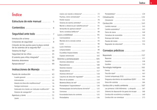 3
Índice
Í
Ín
nd
di
ic
ce
e
E
Es
st
tr
ru
uc
ct
tu
ur
ra
a d
de
e e
es
st
te
e m
ma
an
nu
ua
al
l . . . . . . . . 5
C
Co
on
nt
te
en
ni
id
do
os
s . . . . . . . . . . . . . . . . . . . . . . . . 6
S
Se
eg
gu
ur
ri
id
da
ad
d a
an
nt
te
e t
to
od
do
o . . . . . . . . . . . . . . 7
Introducción al tema . . . . . . . . . . . . . . . . . . . . 7
Cinturones de seguridad . . . . . . . . . . . . . . . . 8
Cinturón de tres puntos para la plaza central
de los asientos de la segunda fila* . . . . . . . . 15
Sistema Air Bag* . . . . . . . . . . . . . . . . . . . . . . . 19
Seguridad de los niños . . . . . . . . . . . . . . . . . . 25
El asiento para niños integrado* . . . . . . . . . . 32
Asientos delanteros . . . . . . . . . . . . . . . . . . . . 39
Apoyacabezas* . . . . . . . . . . . . . . . . . . . . . . . . 40
I
In
ns
st
tr
ru
uc
cc
ci
io
on
ne
es
s d
de
e M
Ma
an
ne
ej
jo
o . . . . . . . . . 43
Puesto de conducción . . . . . . . . . . . . . . . . . . 43
Cuadro general . . . . . . . . . . . . . . . . . . . . . . . . . . . 43
Instrumentos . . . . . . . . . . . . . . . . . . . . . . . . . . . . . 45
Volante de dirección multifuncional* . . . . . . . . . . 54
Testigos luminosos . . . . . . . . . . . . . . . . . . . . . . . . 56
Ordenador de a bordo con indicador multifunción* 64
Sistema de navegación* . . . . . . . . . . . . . . . . . . . . 70
Apertura y cierre . . . . . . . . . . . . . . . . . . . . . . . 71
Llaves . . . . . . . . . . . . . . . . . . . . . . . . . . . . . . . . . . . 71
Llaves con mando a distancia* . . . . . . . . . . . . . . . 72
Puertas, cierre centralizado* . . . . . . . . . . . . . . . . . 73
Portón trasero . . . . . . . . . . . . . . . . . . . . . . . . . . . . 78
Sistema de alarma antirrobo* . . . . . . . . . . . . . . . . 79
Mando a distancia por radiofrecuencia* . . . . . . . 81
Ventanilla de apertura lateral* . . . . . . . . . . . . . . . 87
Techo corredizo/deflector* . . . . . . . . . . . . . . . . . . 89
Luces y visibilidad . . . . . . . . . . . . . . . . . . . . . . 91
Conmutadores . . . . . . . . . . . . . . . . . . . . . . . . . . . . 91
Mandos de la consola central . . . . . . . . . . . . . . . . 93
Luces . . . . . . . . . . . . . . . . . . . . . . . . . . . . . . . . . . . 96
Luces interiores . . . . . . . . . . . . . . . . . . . . . . . . . . . 97
Limpiacristales . . . . . . . . . . . . . . . . . . . . . . . . . . . 99
Escobillas limpiacristales . . . . . . . . . . . . . . . . . . . 101
Espejos retrovisores . . . . . . . . . . . . . . . . . . . . . . . 102
Asientos y portaequipajes . . . . . . . . . . . . . . . 105
Asientos delanteros . . . . . . . . . . . . . . . . . . . . . . . 105
Reposabrazos . . . . . . . . . . . . . . . . . . . . . . . . . . . . 108
Asientos traseros . . . . . . . . . . . . . . . . . . . . . . . . . . 109
Apoyacabezas . . . . . . . . . . . . . . . . . . . . . . . . . . . . 117
Asientos térmicos* . . . . . . . . . . . . . . . . . . . . . . . . 118
Columna de dirección regulable* . . . . . . . . . . . . . 118
Área de los pedales . . . . . . . . . . . . . . . . . . . . . . . . 119
Maletero/Bolsa de red* . . . . . . . . . . . . . . . . . . . . 119
Portaobjetos*/tapamaletero* . . . . . . . . . . . . . . . . 120
Portaequipajes de techo/barras de techo* . . . . . 122
Ceniceros . . . . . . . . . . . . . . . . . . . . . . . . . . . . . . . . 123
Encendedor/toma de corriente . . . . . . . . . . . . . . . 125
Portaobjetos . . . . . . . . . . . . . . . . . . . . . . . . . . . . . 126
Portabebidas* . . . . . . . . . . . . . . . . . . . . . . . . . . . . 129
Climatización . . . . . . . . . . . . . . . . . . . . . . . . . 131
Climatronic . . . . . . . . . . . . . . . . . . . . . . . . . . . . . . 131
Conducción . . . . . . . . . . . . . . . . . . . . . . . . . . . 143
Cambio manual . . . . . . . . . . . . . . . . . . . . . . . . . . . 143
Cambio automático* . . . . . . . . . . . . . . . . . . . . . . . 143
Freno de mano . . . . . . . . . . . . . . . . . . . . . . . . . . . 149
Cerradura de encendido . . . . . . . . . . . . . . . . . . . . 150
Arranque del motor . . . . . . . . . . . . . . . . . . . . . . . . 151
Parada del motor . . . . . . . . . . . . . . . . . . . . . . . . . . 153
Regulador de velocidad* . . . . . . . . . . . . . . . . . . . . 154
C
Co
on
ns
se
ej
jo
os
s p
pr
rá
ác
ct
ti
ic
co
os
s . . . . . . . . . . . . . . . . 157
Repostado . . . . . . . . . . . . . . . . . . . . . . . . . . . . 157
Repostar . . . . . . . . . . . . . . . . . . . . . . . . . . . . . . . . 157
Gasolina . . . . . . . . . . . . . . . . . . . . . . . . . . . . . . . . . 158
Gasóleo . . . . . . . . . . . . . . . . . . . . . . . . . . . . . . . . . 159
Tecnología inteligente . . . . . . . . . . . . . . . . . . 161
Frenos . . . . . . . . . . . . . . . . . . . . . . . . . . . . . . . . . . 161
Tracción total* . . . . . . . . . . . . . . . . . . . . . . . . . . . . 163
Control antipatinaje (TCS) . . . . . . . . . . . . . . . . . . . 164
Programa electrónico de estabilidad (ESP)* . . . . 165
Dirección asistida . . . . . . . . . . . . . . . . . . . . . . . . . 166
Conducción y medio ambiente . . . . . . . . . . . . 167
Los primeros 1500 kilómetros – y después . . . . . 167
Sistema de depuración de gases de escape . . . . 168
Conducción económica y ecológica . . . . . . . . . . . 169
Conducción con remolque . . . . . . . . . . . . . . . . . . 173
 