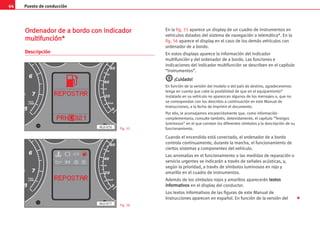 Puesto de conducción
64
O
Or
rd
de
en
na
ad
do
or
r d
de
e a
a b
bo
or
rd
do
o c
co
on
n i
in
nd
di
ic
ca
ad
do
or
r
m
mu
ul
lt
ti
if
fu
un
nc
ci
ió
ón
n*
*
Descripción
En la fig. 55 aparece un display de un cuadro de instrumentos en
vehículos dotados del sistema de navegación o telemática*. En la
fig. 56 aparece el display en el caso de los demás vehículos con
ordenador de a bordo.
En estos displays aparece la información del indicador
multifunción y del ordenador de a bordo. Las funciones e
indicaciones del indicador multifunción se describen en el capítulo
“Instrumentos”.
¡
¡C
Cu
ui
id
da
ad
do
o!
!
En función de la versión del modelo o del país de destino, agradeceremos
tenga en cuenta que cabe la posibilidad de que en el equipamiento*
instalado en su vehículo no aparezcan algunos de los mensajes o, que no
se correspondan con los descritos a continuación en este Manual de
Instrucciones, a la fecha de imprimir el documento.
Por ello, le aconsejamos encarecidamente que, como información
complementaria, consulte también, detenidamente, el capítulo “Testigos
luminosos” en el que constan los diferentes símbolos y la descripción de su
funcionamiento.
Cuando el encendido está conectado, el ordenador de a bordo
controla continuamente, durante la marcha, el funcionamiento de
ciertos sistemas y componentes del vehículo.
Las anomalías en el funcionamiento o las medidas de reparación o
servicio urgentes se indicarán a través de señales acústicas, y,
según la prioridad, a través de símbolos luminosos en rojo y
amarillo en el cuadro de instrumentos.
Además de los símbolos rojos y amarillos aparecerán t
te
ex
xt
to
os
s
i
in
nf
fo
or
rm
ma
at
ti
iv
vo
os
s en el display del conductor.
Los textos informativos de las figuras de este Manual de
Instrucciones aparecen en español. En función de la versión del
6
7
8
1/min
x1000
0
20
40
60
30
50
7
Km/h
C
AL0-076
6
7
8
1/min
x1000
0
20
40
60
30
50
7
Km/h
C
AL0-077
Fig. 55
Fig. 56

 