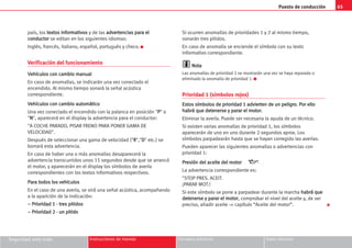 Puesto de conducción 65
Seguridad ante todo Instrucciones de manejo Consejos prácticos Datos técnicos
país, los t
te
ex
xt
to
os
s i
in
nf
fo
or
rm
ma
at
ti
iv
vo
os
s y de las a
ad
dv
ve
er
rt
te
en
nc
ci
ia
as
s p
pa
ar
ra
a e
el
l
c
co
on
nd
du
uc
ct
to
or
r se editan en los siguientes idiomas:
Inglés, francés, italiano, español, portugués y checo. K
Verificación del funcionamiento
V
Ve
eh
hí
íc
cu
ul
lo
os
s c
co
on
n c
ca
am
mb
bi
io
o m
ma
an
nu
ua
al
l
En caso de anomalías, se indicarán una vez conectado el
encendido. Al mismo tiempo sonará la señal acústica
correspondiente.
V
Ve
eh
hí
íc
cu
ul
lo
os
s c
co
on
n c
ca
am
mb
bi
io
o a
au
ut
to
om
má
át
ti
ic
co
o
Una vez conectado el encendido con la palanca en posición P
P o
N
N, aparecerá en el display la advertencia para el conductor:
A COCHE PARADO, PISAR FRENO PARA PONER GAMA DE
VELOCIDAD.
Después de seleccionar una gama de velocidad (R
R,D
D etc.) se
borrará esta advertencia.
En caso de haber una o más anomalías desaparecerá la
advertencia transcurridos unos 15 segundos desde que se arrancó
el motor, y aparecerán en el display los símbolos de avería
correspondientes con los textos informativos respectivos.
P
Pa
ar
ra
a t
to
od
do
os
s l
lo
os
s v
ve
eh
hí
íc
cu
ul
lo
os
s
En el caso de una avería, se oirá una señal acústica, acompañando
a la aparición de la indicación:
–
– P
Pr
ri
io
or
ri
id
da
ad
d 1
1 -
- t
tr
re
es
s p
pi
it
ti
id
do
os
s
–
– P
Pr
ri
io
or
ri
id
da
ad
d 2
2 -
- u
un
n p
pi
it
ti
id
do
o
Si ocurren anomalías de prioridades 1 y 2 al mismo tiempo,
sonarán tres pitidos.
En caso de anomalía se enciende el símbolo con su texto
informativo correspondiente.
N
No
ot
ta
a
Las anomalías de prioridad 2 se mostrarán una vez se haya reparado o
eliminado la anomalía de prioridad 1. K
Prioridad 1 (símbolos rojos)
E
Es
st
to
os
s s
sí
ím
mb
bo
ol
lo
os
s d
de
e p
pr
ri
io
or
ri
id
da
ad
d 1
1 a
ad
dv
vi
ie
er
rt
te
en
n d
de
e u
un
n p
pe
el
li
ig
gr
ro
o.
. P
Po
or
r e
el
ll
lo
o
h
ha
ab
br
rá
á q
qu
ue
e d
de
et
te
en
ne
er
rs
se
e y
y p
pa
ar
ra
ar
r e
el
l m
mo
ot
to
or
r.
.
Eliminar la avería. Puede ser necesaria la ayuda de un técnico.
Si existen varias anomalías de prioridad 1, los símbolos
aparecerán de uno en uno durante 2 segundos aprox. Los
símbolos parpadearán hasta que se hayan corregido las averías.
Pueden aparecer las siguientes anomalías o advertencias con
prioridad 1:
P
Pr
re
es
si
ió
ón
n d
de
el
l a
ac
ce
ei
it
te
e d
de
el
l m
mo
ot
to
or
r
La advertencia correspondiente es:
STOP PRES. ACEIT.
¡PARAR MOT.!
Si este símbolo se pone a parpadear durante la marcha h
ha
ab
br
rá
á q
qu
ue
e
d
de
et
te
en
ne
er
rs
se
e y
y p
pa
ar
ra
ar
r e
el
l m
mo
ot
to
or
r, comprobar el nivel del aceite y, de ser
preciso, añadir aceite ⇒ capítulo “Aceite del motor”. 
 