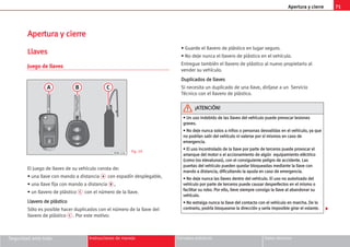 Apertura y cierre 71
Seguridad ante todo Instrucciones de manejo Consejos prácticos Datos técnicos
A
Ap
pe
er
rt
tu
ur
ra
a y
y c
ci
ie
er
rr
re
e
L
Ll
la
av
ve
es
s
Juego de llaves
El juego de llaves de su vehículo consta de:
• una llave con mando a distancia A con espadín desplegable,
• una llave fija con mando a distancia B ,
• un llavero de plástico C con el número de la llave.
L
Ll
la
av
ve
er
ro
o d
de
e p
pl
lá
ás
st
ti
ic
co
o
Sólo es posible hacer duplicados con el número de la llave del
llavero de plástico C . Por este motivo:
• Guarde el llavero de plástico en lugar seguro.
• No deje nunca el llavero de plástico en el vehículo.
Entregue también el llavero de plástico al nuevo propietario al
vender su vehículo.
D
Du
up
pl
li
ic
ca
ad
do
os
s d
de
e l
ll
la
av
ve
es
s
Si necesita un duplicado de una llave, diríjase a un Servicio
Técnico con el llavero de plástico.
Fig. 59
•
• U
Un
n u
us
so
o i
in
nd
de
eb
bi
id
do
o d
de
e l
la
as
s l
ll
la
av
ve
es
s d
de
el
l v
ve
eh
hí
íc
cu
ul
lo
o p
pu
ue
ed
de
e p
pr
ro
ov
vo
oc
ca
ar
r l
le
es
si
io
on
ne
es
s
g
gr
ra
av
ve
es
s.
.
•
• N
No
o d
de
ej
je
e n
nu
un
nc
ca
a s
so
ol
lo
os
s a
a n
ni
iñ
ño
os
s o
o p
pe
er
rs
so
on
na
as
s d
de
es
sv
va
al
li
id
da
as
s e
en
n e
el
l v
ve
eh
hí
íc
cu
ul
lo
o,
, y
ya
a q
qu
ue
e
n
no
o p
po
od
dr
rí
ía
an
n s
sa
al
li
ir
r d
de
el
l v
ve
eh
hí
íc
cu
ul
lo
o n
ni
i v
va
al
le
er
rs
se
e p
po
or
r s
sí
í m
mi
is
sm
mo
os
s e
en
n c
ca
as
so
o d
de
e
e
em
me
er
rg
ge
en
nc
ci
ia
a.
.
•
• E
El
l u
us
so
o i
in
nc
co
on
nt
tr
ro
ol
la
ad
do
o d
de
e l
la
a l
ll
la
av
ve
e p
po
or
r p
pa
ar
rt
te
e d
de
e t
te
er
rc
ce
er
ro
os
s p
pu
ue
ed
de
e p
pr
ro
ov
vo
oc
ca
ar
r e
el
l
a
ar
rr
ra
an
nq
qu
ue
e d
de
el
l m
mo
ot
to
or
r o
o e
el
l a
ac
cc
ci
io
on
na
am
mi
ie
en
nt
to
o d
de
e a
al
lg
gú
ún
n e
eq
qu
ui
ip
pa
am
mi
ie
en
nt
to
o e
el
lé
éc
ct
tr
ri
ic
co
o
(
(c
co
om
mo
o l
lo
os
s e
el
le
ev
va
al
lu
un
na
as
s)
),
, c
co
on
n e
el
l c
co
on
ns
si
ig
gu
ui
ie
en
nt
te
e p
pe
el
li
ig
gr
ro
o d
de
e a
ac
cc
ci
id
de
en
nt
te
e.
. L
La
as
s
p
pu
ue
er
rt
ta
as
s d
de
el
l v
ve
eh
hí
íc
cu
ul
lo
o p
pu
ue
ed
de
en
n q
qu
ue
ed
da
ar
r b
bl
lo
oq
qu
ue
ea
ad
da
as
s m
me
ed
di
ia
an
nt
te
e l
la
a l
ll
la
av
ve
e c
co
on
n
m
ma
an
nd
do
o a
a d
di
is
st
ta
an
nc
ci
ia
a,
, d
di
if
fi
ic
cu
ul
lt
ta
an
nd
do
o l
la
a a
ay
yu
ud
da
a e
en
n c
ca
as
so
o d
de
e e
em
me
er
rg
ge
en
nc
ci
ia
a.
.
•
• N
No
o d
de
ej
je
e n
nu
un
nc
ca
a l
la
as
s l
ll
la
av
ve
es
s d
de
en
nt
tr
ro
o d
de
el
l v
ve
eh
hí
íc
cu
ul
lo
o.
. E
El
l u
us
so
o n
no
o a
au
ut
to
or
ri
iz
za
ad
do
o d
de
el
l
v
ve
eh
hí
íc
cu
ul
lo
o p
po
or
r p
pa
ar
rt
te
e d
de
e t
te
er
rc
ce
er
ro
os
s p
pu
ue
ed
de
e c
ca
au
us
sa
ar
r d
de
es
sp
pe
er
rf
fe
ec
ct
to
os
s e
en
n e
el
l m
mi
is
sm
mo
o o
o
f
fa
ac
ci
il
li
it
ta
ar
r s
su
u r
ro
ob
bo
o.
. P
Po
or
r e
el
ll
lo
o,
, l
ll
le
ev
ve
e s
si
ie
em
mp
pr
re
e c
co
on
ns
si
ig
go
o l
la
a l
ll
la
av
ve
e a
al
l a
ab
ba
an
nd
do
on
na
ar
r s
su
u
v
ve
eh
hí
íc
cu
ul
lo
o.
.
•
• N
No
o e
ex
xt
tr
ra
ai
ig
ga
a n
nu
un
nc
ca
a l
la
a l
ll
la
av
ve
e d
de
el
l c
co
on
nt
ta
ac
ct
to
o c
co
on
n e
el
l v
ve
eh
hí
íc
cu
ul
lo
o e
en
n m
ma
ar
rc
ch
ha
a.
. D
De
e l
lo
o
c
co
on
nt
tr
ra
ar
ri
io
o,
, p
po
od
dr
rí
ía
a b
bl
lo
oq
qu
ue
ea
ar
rs
se
e l
la
a d
di
ir
re
ec
cc
ci
ió
ón
n y
y s
se
er
rí
ía
a i
im
mp
po
os
si
ib
bl
le
e g
gi
ir
ra
ar
r e
el
l v
vo
ol
la
an
nt
te
e.
.
¡
¡A
AT
TE
EN
NC
CI
IÓ
ÓN
N!
!
C
B
A
B7M-1154

 