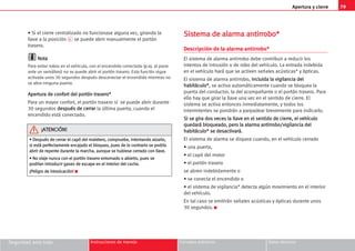 Apertura y cierre 79
Seguridad ante todo Instrucciones de manejo Consejos prácticos Datos técnicos
• Si el cierre centralizado no funcionase alguna vez, girando la
llave a la posición c se puede abrir manualmente el portón
trasero.
N
No
ot
ta
a
Para evitar robos en el vehículo, con el encendido conectado (p.ej. al parar
ante un semáforo) no se puede abrir el portón trasero. Esta función sigue
activada unos 30 segundos después desconectar el encendido mientras no
se abra ninguna puerta.
A
Ap
pe
er
rt
tu
ur
ra
a d
de
e c
co
on
nf
fo
or
rt
t d
de
el
l p
po
or
rt
tó
ón
n t
tr
ra
as
se
er
ro
o*
*
Para un mayor confort, el portón trasero sí se puede abrir durante
30 segundos d
de
es
sp
pu
ué
és
s d
de
e c
ce
er
rr
ra
ar
r la última puerta, cuando el
encendido está conectado.
S
Si
is
st
te
em
ma
a d
de
e a
al
la
ar
rm
ma
a a
an
nt
ti
ir
rr
ro
ob
bo
o*
*
Descripción de la alarma antirrobo*
El sistema de alarma antirrobo debe contribuir a reducir los
intentos de intrusión o de robo del vehículo. La entrada indebida
en el vehículo hará que se activen señales acústicas* y ópticas.
El sistema de alarma antirrobo, i
in
nc
cl
lu
ui
id
da
a l
la
a v
vi
ig
gi
il
la
an
nc
ci
ia
a d
de
el
l
h
ha
ab
bi
it
tá
ác
cu
ul
lo
o*
*, se activa automáticamente cuando se bloquea la
puerta del conductor, la del acompañante o el portón trasero. Para
ello hay que girar la llave una vez en el sentido de cierre. El
sistema se activa entonces inmediatamente, y todos los
intermitentes se pondrán a parpadear brevemente para indicarlo.
S
Si
i s
se
e g
gi
ir
ra
a d
do
os
s v
ve
ec
ce
es
s l
la
a l
ll
la
av
ve
e e
en
n e
el
l s
se
en
nt
ti
id
do
o d
de
e c
ci
ie
er
rr
re
e,
, e
el
l v
ve
eh
hí
íc
cu
ul
lo
o
q
qu
ue
ed
da
ar
rá
á b
bl
lo
oq
qu
ue
ea
ad
do
o,
, p
pe
er
ro
o l
la
a a
al
la
ar
rm
ma
a a
an
nt
ti
ir
rr
ro
ob
bo
o/
/v
vi
ig
gi
il
la
an
nc
ci
ia
a d
de
el
l
h
ha
ab
bi
it
tá
ác
cu
ul
lo
o*
* s
se
e d
de
es
sa
ac
ct
ti
iv
va
ar
rá
á.
.
El sistema de alarma se dispara cuando, en el vehículo cerrado
• una puerta,
• el capó del motor
• el portón trasero
se abren indebidamente o
• se conecta el encendido o
• el sistema de vigilancia* detecta algún movimiento en el interior
del vehículo.
En tal caso se emitirán señales acústicas y ópticas durante unos
30 segundos. K
•
• D
De
es
sp
pu
ué
és
s d
de
e c
ce
er
rr
ra
ar
r e
el
l c
ca
ap
pó
ó d
de
el
l m
ma
al
le
et
te
er
ro
o,
, c
co
om
mp
pr
ru
ue
eb
be
e,
, i
in
nt
te
en
nt
ta
an
nd
do
o a
al
lz
za
ar
rl
lo
o,
,
s
si
i e
es
st
tá
á p
pe
er
rf
fe
ec
ct
ta
am
me
en
nt
te
e e
en
nc
ca
aj
ja
ad
do
o e
el
l b
bl
lo
oq
qu
ue
eo
o,
, p
pu
ue
es
s d
de
e l
lo
o c
co
on
nt
tr
ra
ar
ri
io
o s
se
e p
po
od
dr
rí
ía
a
a
ab
br
ri
ir
r d
de
e r
re
ep
pe
en
nt
te
e d
du
ur
ra
an
nt
te
e l
la
a m
ma
ar
rc
ch
ha
a,
, a
au
un
nq
qu
ue
e s
se
e h
hu
ub
bi
ie
es
se
e c
ce
er
rr
ra
ad
do
o c
co
on
n l
ll
la
av
ve
e.
.
•
• N
No
o v
vi
ia
aj
je
e n
nu
un
nc
ca
a c
co
on
n e
el
l p
po
or
rt
tó
ón
n t
tr
ra
as
se
er
ro
o e
en
nt
to
or
rn
na
ad
do
o o
o a
ab
bi
ie
er
rt
to
o,
, p
pu
ue
es
s s
se
e
p
po
od
dr
rí
ía
an
n i
in
nt
tr
ro
od
du
uc
ci
ir
r g
ga
as
se
es
s d
de
e e
es
sc
ca
ap
pe
e e
en
n e
el
l i
in
nt
te
er
ri
io
or
r d
de
el
l c
co
oc
ch
he
e.
.
¡
¡P
Pe
el
li
ig
gr
ro
o d
de
e i
in
nt
to
ox
xi
ic
ca
ac
ci
ió
ón
n!
! K
¡
¡A
AT
TE
EN
NC
CI
IÓ
ÓN
N!
!
 