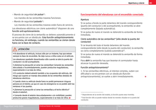 Apertura y cierre 85
Seguridad ante todo Instrucciones de manejo Consejos prácticos Datos técnicos
– Mando de seguridad s
si
in
n p
pu
ul
ls
sa
ar
r1):
Los mandos de las ventanillas traseras funcionan.
– Mando de seguridad p
pu
ul
ls
sa
ad
do
o1):
Los mandos de las ventanillas traseras están fuera de servicio.
Los elevalunas eléctricos con cierre automático* disponen de una
f
fu
un
nc
ci
ió
ón
n a
an
nt
ti
i-
-a
ap
pr
ri
is
si
io
on
na
am
mi
ie
en
nt
to
o.
El proceso de cierre de la ventanilla se detiene automáticamente si
se encuentra con un obstáculo. E
Es
st
ta
a f
fu
un
nc
ci
ió
ón
n a
an
nt
ti
ia
ap
pr
ri
is
si
io
on
na
am
mi
ie
en
nt
to
o
n
no
o f
fu
un
nc
ci
io
on
na
a,
, s
si
in
n e
em
mb
ba
ar
rg
go
o,
, c
cu
ua
an
nd
do
o l
la
as
s v
ve
en
nt
ta
an
ni
il
ll
la
as
s s
se
e c
ci
ie
er
rr
ra
an
n d
de
es
sd
de
e
f
fu
ue
er
ra
a c
co
on
n l
la
a l
ll
la
av
ve
e d
de
e c
co
on
nt
ta
ac
ct
to
o.
.
Funcionamiento del elevalunas con el encendido conectado
A
Ap
pe
er
rt
tu
ur
ra
a
Si se pulsa a fondo la parte delantera del mando correspondiente
(puerta del conductor o del acompañante), la ventanilla se abre
completamente (bajada automática).
Si se pulsa de nuevo el mando se detendrá la ventanilla de forma
inmediata.
C
Ci
ie
er
rr
re
e a
au
ut
to
om
má
át
ti
ic
co
o d
de
e l
la
as
s v
ve
en
nt
ta
an
ni
il
ll
la
as
s*
* (
(s
só
ól
lo
o d
de
es
sd
de
e l
la
a p
pu
ue
er
rt
ta
a d
de
el
l
c
co
on
nd
du
uc
ct
to
or
r)
)
Si se levanta del todo el borde delantero del mando
correspondiente (sólo desde la puerta del conductor), la ventanilla
se cierra completamente (subida automática)2).
Si se pulsa de nuevo el mando se detendrá la ventanilla de forma
inmediata.
Para a
ab
br
ri
ir
r la ventanilla hay que levantar el conmutador hasta
alcanzar la posición deseada.
F
Fu
un
nc
ci
ió
ón
n a
an
nt
ti
ia
ap
pr
ri
is
si
io
on
na
am
mi
ie
en
nt
to
o*
*
1. Si las ventanillas eléctricas, al intentar cerrarlas, suben con
dificultad o se encuentran con un obstáculo (función
antiaprisionamiento), se vuelve a abrir inmediatamente.
1) Dependiendo de la versión del modelo, la función puede estar invertida.
2) Esta función sólo se puede realizar desde los mandos situados en la puerta del
conductor.

•
• A
Al
l a
ab
ba
an
nd
do
on
na
ar
r e
el
l v
ve
eh
hí
íc
cu
ul
lo
o,
, i
in
nc
cl
lu
us
so
o s
só
ól
lo
o p
po
or
r u
un
n i
in
ns
st
ta
an
nt
te
e,
, h
ha
ay
y q
qu
ue
e e
ex
xt
tr
ra
ae
er
r
s
si
ie
em
mp
pr
re
e l
la
a l
ll
la
av
ve
e d
de
e e
en
nc
ce
en
nd
di
id
do
o.
. N
No
o d
de
ej
je
e n
nu
un
nc
ca
a a
a n
ni
iñ
ño
os
s s
so
ol
lo
os
s e
en
n e
el
l v
ve
eh
hí
íc
cu
ul
lo
o.
.
L
Lo
os
s e
el
le
ev
va
al
lu
un
na
as
s q
qu
ue
ed
da
ar
rá
án
n d
de
es
sa
ac
ct
ti
iv
va
ad
do
os
s s
só
ól
lo
o c
cu
ua
an
nd
do
o s
se
e a
ab
br
ra
a l
la
a p
pu
ue
er
rt
ta
a d
de
el
l
c
co
on
nd
du
uc
ct
to
or
r o
o l
la
a d
de
el
l a
ac
co
om
mp
pa
añ
ña
an
nt
te
e.
.
•
• ¡
¡E
Ex
xt
tr
re
em
ma
ar
r l
la
a p
pr
re
ec
ca
au
uc
ci
ió
ón
n a
al
l c
ce
er
rr
ra
ar
r l
la
as
s v
ve
en
nt
ta
an
ni
il
ll
la
as
s!
! C
Ce
er
rr
ra
an
nd
do
o l
la
as
s v
ve
en
nt
ta
an
ni
il
ll
la
as
s
d
de
es
sc
cu
ui
id
da
ad
da
a o
o i
in
nc
co
on
nt
tr
ro
ol
la
ad
da
am
me
en
nt
te
e,
, p
pu
ue
ed
de
en
n p
pr
ro
od
du
uc
ci
ir
rs
se
e m
ma
ag
gu
ul
ll
la
ad
du
ur
ra
as
s,
,
e
es
sp
pe
ec
ci
ia
al
lm
me
en
nt
te
e s
si
i s
se
e t
tr
ra
at
ta
a d
de
e n
ni
iñ
ño
os
s.
.
•
• E
El
l c
co
on
nd
du
uc
ct
to
or
r d
de
eb
be
er
rá
á a
ad
dv
ve
er
rt
ti
ir
r t
ta
am
mb
bi
ié
én
n a
a l
lo
os
s o
oc
cu
up
pa
an
nt
te
es
s d
de
el
l v
ve
eh
hí
íc
cu
ul
lo
o,
, d
de
el
l
r
ri
ie
es
sg
go
o q
qu
ue
e s
su
up
po
on
ne
e u
un
n m
ma
an
ne
ej
jo
o d
de
es
sc
cu
ui
id
da
ad
do
o d
de
e l
la
as
s v
ve
en
nt
ta
an
ni
il
ll
la
as
s d
do
ot
ta
ad
da
as
s d
de
e
e
el
le
ev
va
al
lu
un
na
as
s e
el
le
ec
ct
tr
ri
ic
co
os
s.
.
•
• C
Cu
ua
an
nd
do
o c
ci
ie
er
rr
re
e s
su
u v
ve
eh
hí
íc
cu
ul
lo
o d
de
es
sd
de
e f
fu
ue
er
ra
a n
no
o p
po
od
dr
rá
á p
pe
er
rm
ma
an
ne
ec
ce
er
r n
ni
in
ng
gu
un
na
a
p
pe
er
rs
so
on
na
a e
en
n e
el
l i
in
nt
te
er
ri
io
or
r,
, y
ya
a q
qu
ue
e e
en
n c
ca
as
so
o d
de
e e
em
me
er
rg
ge
en
nc
ci
ia
a n
no
o s
se
e p
po
od
dr
rá
án
n a
ab
br
ri
ir
r l
la
as
s
v
ve
en
nt
ta
an
na
as
s n
ni
i l
la
as
s p
pu
ue
er
rt
ta
as
s.
.
•
• ¡
¡E
Ex
xt
tr
re
em
ma
ar
r l
la
a p
pr
re
ec
ca
au
uc
ci
ió
ón
n a
al
l c
ce
er
rr
ra
ar
r l
la
as
s v
ve
en
nt
ta
an
ni
il
ll
la
as
s y
y e
el
l t
te
ec
ch
ho
o e
el
lé
éc
ct
tr
ri
ic
co
o*
*
d
de
es
sd
de
e e
el
l e
ex
xt
te
er
ri
io
or
r!
!.
.
•
• C
Ce
er
rr
ra
an
nd
do
o d
de
es
sd
de
e e
el
l e
ex
xt
te
er
ri
io
or
r d
de
es
sc
cu
ui
id
da
ad
da
am
me
en
nt
te
e o
o s
si
in
n v
vi
is
si
ib
bi
il
li
id
da
ad
d,
, p
pu
ue
ed
de
en
n
p
pr
ro
od
du
uc
ci
ir
rs
se
e g
gr
ra
av
ve
es
s m
ma
ag
gu
ul
ll
la
ad
du
ur
ra
as
s,
, e
es
sp
pe
ec
ci
ia
al
lm
me
en
nt
te
e s
si
i s
se
e t
tr
ra
at
ta
a d
de
e n
ni
iñ
ño
os
s.
. K
¡
¡A
AT
TE
EN
NC
CI
IÓ
ÓN
N!
!
 