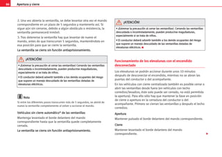 Apertura y cierre
86
2. Una vez abierta la ventanilla, se debe levantar otra vez el mando
correspondiente en un plazo de 5 segundos y mantenerlo así. Si
sigue aún sin cerrarse, debido a algún obstáculo o resistencia, la
ventanilla permanecerá inmóvil.
3. Tras detenerse la ventanilla hay que levantar de nuevo el
mando, antes de que transcurran 5 segundos, manteniéndolo en
esa posición para que se cierre la ventanilla.
L
La
a v
ve
en
nt
ta
an
ni
il
ll
la
a s
se
e c
ci
ie
er
rr
ra
a s
si
in
n f
fu
un
nc
ci
ió
ón
n a
an
nt
ti
ia
ap
pr
ri
is
si
io
on
na
am
mi
ie
en
nt
to
o.
.
N
No
ot
ta
a
Si entre los diferentes pasos transcurren más de 5 segundos, se abrirá de
nuevo la ventanilla completamente al volver a accionar el mando.
V
Ve
eh
hí
íc
cu
ul
lo
os
s s
si
in
n c
ci
ie
er
rr
re
e a
au
ut
to
om
má
át
ti
ic
co
o*
* d
de
e l
la
as
s v
ve
en
nt
ta
an
ni
il
ll
la
as
s
Mantenga levantado el borde delantero del mando
correspondiente hasta que la ventanilla quede completamente
cerrada.
L
La
a v
ve
en
nt
ta
an
ni
il
ll
la
a s
se
e c
ci
ie
er
rr
ra
a s
si
in
n f
fu
un
nc
ci
ió
ón
n a
an
nt
ti
ia
ap
pr
ri
is
si
io
on
na
am
mi
ie
en
nt
to
o.
.
Funcionamiento de los elevalunas con el encendido
desconectado
Los elevalunas se podrán accionar durante unos 10 minutos
después de desconectar el encendido, mientras no se abran las
puertas del conductor o del acompañante.
En los vehículos con cierre centralizado también es posible cerrar o
abrir las ventanillas desde fuera (en vehículos con techo
corredizo/levadizo, éste solo puede ser cerrado, no está permitida
la apertura). Para ello sólo hay que mantener la llave en posición
de cierre o apertura en la cerradura del conductor o del
acompañante. Primero se cierran las ventanillas y después el techo
corredizo.
A
Ap
pe
er
rt
tu
ur
ra
a
Mantener pulsado el borde delantero del mando correspondiente.
C
Ci
ie
er
rr
re
e
Mantener levantado el borde delantero del mando
correspondiente.
•
• ¡
¡E
Ex
xt
tr
re
em
ma
ar
r l
la
a p
pr
re
ec
ca
au
uc
ci
ió
ón
n a
al
l c
ce
er
rr
ra
ar
r l
la
as
s v
ve
en
nt
ta
an
ni
il
ll
la
as
s!
! C
Ce
er
rr
ra
an
nd
do
o l
la
as
s v
ve
en
nt
ta
an
ni
il
ll
la
as
s
d
de
es
sc
cu
ui
id
da
ad
da
a o
o i
in
nc
co
on
nt
tr
ro
ol
la
ad
da
am
me
en
nt
te
e,
, p
pu
ue
ed
de
en
n p
pr
ro
od
du
uc
ci
ir
rs
se
e m
ma
ag
gu
ul
ll
la
ad
du
ur
ra
as
s,
,
e
es
sp
pe
ec
ci
ia
al
lm
me
en
nt
te
e s
si
i s
se
e t
tr
ra
at
ta
a d
de
e n
ni
iñ
ño
os
s.
.
•
• E
El
l c
co
on
nd
du
uc
ct
to
or
r d
de
eb
be
er
rá
á a
ad
dv
ve
er
rt
ti
ir
r t
ta
am
mb
bi
ié
én
n a
a l
lo
os
s d
de
em
má
ás
s o
oc
cu
up
pa
an
nt
te
es
s d
de
el
l r
ri
ie
es
sg
go
o
q
qu
ue
e s
su
up
po
on
ne
e u
un
n m
ma
an
ne
ej
jo
o d
de
es
sc
cu
ui
id
da
ad
do
o d
de
e l
la
as
s v
ve
en
nt
ta
an
ni
il
ll
la
as
s d
do
ot
ta
ad
da
as
s d
de
e
e
el
le
ev
va
al
lu
un
na
as
s e
el
lé
éc
ct
tr
ri
ic
co
os
s.
.
¡
¡A
AT
TE
EN
NC
CI
IÓ
ÓN
N!
!
•
• ¡
¡E
Ex
xt
tr
re
em
ma
ar
r l
la
a p
pr
re
ec
ca
au
uc
ci
ió
ón
n a
al
l c
ce
er
rr
ra
ar
r l
la
as
s v
ve
en
nt
ta
an
ni
il
ll
la
as
s!
!.
. C
Ce
er
rr
ra
an
nd
do
o l
la
as
s v
ve
en
nt
ta
an
ni
il
ll
la
as
s
d
de
es
sc
cu
ui
id
da
ad
da
a o
o i
in
nc
co
on
nt
tr
ro
ol
la
ad
da
am
me
en
nt
te
e,
, p
pu
ue
ed
de
en
n p
pr
ro
od
du
uc
ci
ir
rs
se
e m
ma
ag
gu
ul
ll
la
ad
du
ur
ra
as
s,
,
e
es
sp
pe
ec
ci
ia
al
lm
me
en
nt
te
e s
si
i s
se
e t
tr
ra
at
ta
a d
de
e n
ni
iñ
ño
os
s.
.
•
• E
El
l c
co
on
nd
du
uc
ct
to
or
r d
de
eb
be
er
rá
á a
ad
dv
ve
er
rt
ti
ir
r t
ta
am
mb
bi
ié
én
n a
a l
lo
os
s d
de
em
má
ás
s o
oc
cu
up
pa
an
nt
te
es
s d
de
el
l r
ri
ie
es
sg
go
o
q
qu
ue
e s
su
up
po
on
ne
e u
un
n m
ma
an
ne
ej
jo
o d
de
es
sc
cu
ui
id
da
ad
do
o d
de
e l
la
as
s v
ve
en
nt
ta
an
ni
il
ll
la
as
s d
do
ot
ta
ad
da
as
s d
de
e
e
el
le
ev
va
al
lu
un
na
as
s e
el
lé
éc
ct
tr
ri
ic
co
os
s.
. K
¡
¡A
AT
TE
EN
NC
CI
IÓ
ÓN
N!
!

 