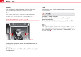 Apertura y cierre
88
A
Ap
pe
er
rt
tu
ur
ra
a
Tirar de la palanca de desbloqueo en el sentido de la flecha y
presionar hacia fuera, hasta que encastre la palanca.
C
Ci
ie
er
rr
re
e
Tirar primero de la palanca de desbloqueo hacia delante y
después hacia dentro, hasta que encastre la palanca. K
Ventanilla eléctrica de apertura lateral*
Las ventanillas de apertura lateral* eléctrica sólo funcionan con
encendido conectado.
A
Ap
pe
er
rt
tu
ur
ra
a
La ventanilla se abre pulsando la parte superior del conmutador
correspondiente.
C
Ci
ie
er
rr
re
e
La ventanilla se cierra tirando de la parte superior del conmutador
correspondiente.
N
No
ot
ta
a
En los vehículos con cierre centralizado, las ventanillas también se pueden
cerrar desde fuera. Para ello, basta con mantener la llave en la posición de
cierre en la cerradura de la puerta del conductor o del acompañante, o en la
del portón trasero. K
AL0-006 Fig. 71
¡
¡P
Pr
re
ec
ca
au
uc
ci
ió
ón
n a
al
l c
ce
er
rr
ra
ar
r l
la
as
s v
ve
en
nt
ta
an
ni
il
ll
la
as
s!
!
C
Ce
er
rr
ra
an
nd
do
o l
la
as
s v
ve
en
nt
ta
an
ni
il
ll
la
as
s d
de
es
sc
cu
ui
id
da
ad
da
a o
o i
in
nc
co
on
nt
tr
ro
ol
la
ad
da
am
me
en
nt
te
e,
, p
pu
ue
ed
de
en
n
p
pr
ro
od
du
uc
ci
ir
rs
se
e m
ma
ag
gu
ul
ll
la
ad
du
ur
ra
as
s.
.
P
Po
or
r e
el
ll
lo
o,
, a
al
l a
ab
ba
an
nd
do
on
na
ar
r e
el
l v
ve
eh
hí
íc
cu
ul
lo
o,
, e
ex
xt
tr
ra
ae
er
r s
si
ie
em
mp
pr
re
e l
la
a l
ll
la
av
ve
e d
de
e e
en
nc
ce
en
nd
di
id
do
o.
.
¡
¡A
AT
TE
EN
NC
CI
IÓ
ÓN
N!
!
 