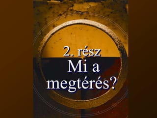 2. részMi a megtérés?