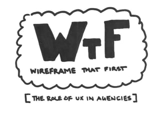 Wireframe that First: The Role of UX in Agencies