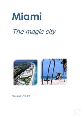 Miami
The magic city




Filipe Leal, nº14, 8ºA




                         1
 